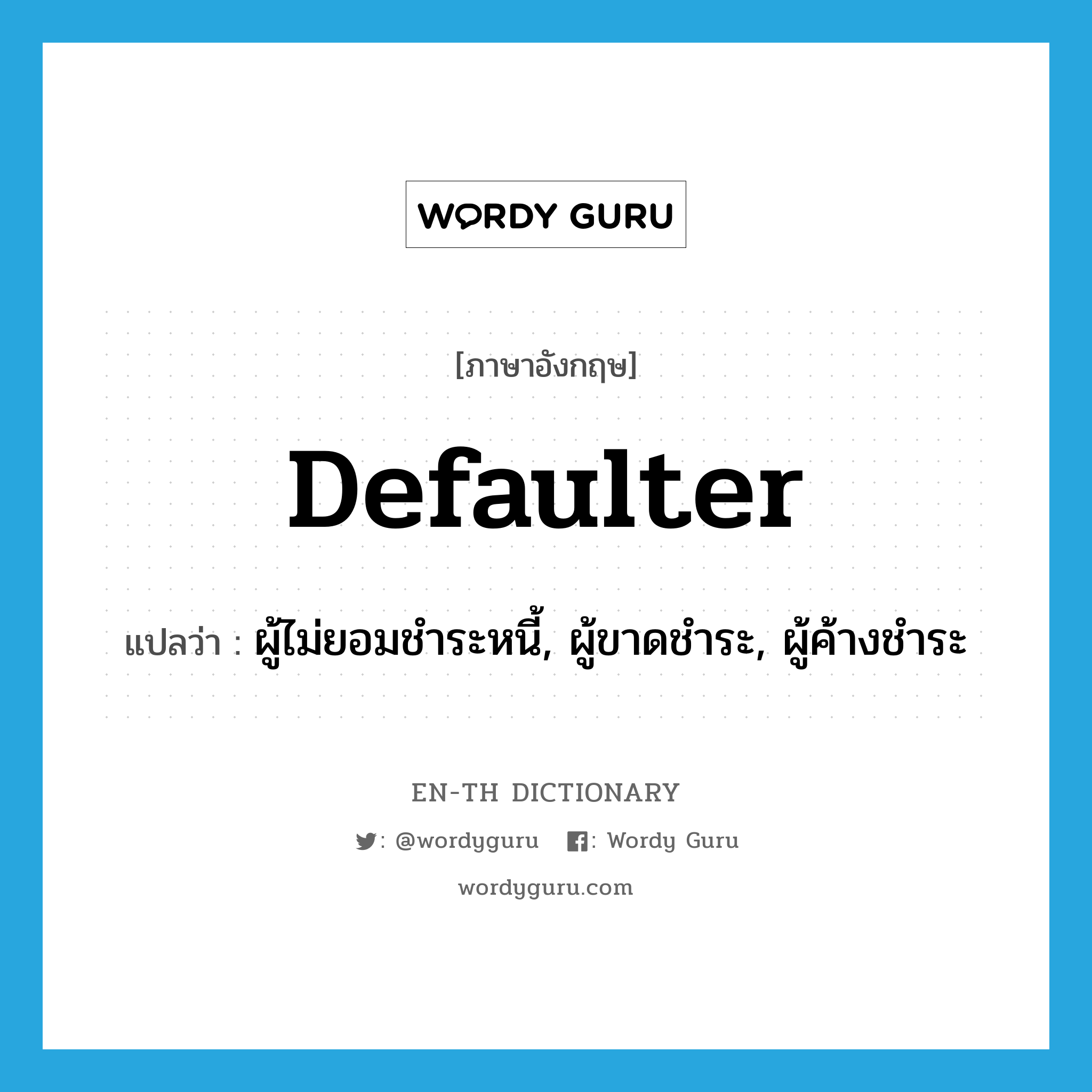 defaulter แปลว่า?, คำศัพท์ภาษาอังกฤษ defaulter แปลว่า ผู้ไม่ยอมชำระหนี้, ผู้ขาดชำระ, ผู้ค้างชำระ ประเภท N หมวด N