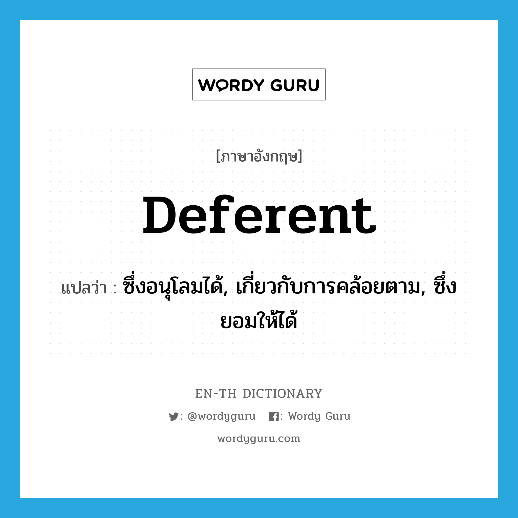 deferent แปลว่า?, คำศัพท์ภาษาอังกฤษ deferent แปลว่า ซึ่งอนุโลมได้, เกี่ยวกับการคล้อยตาม, ซึ่งยอมให้ได้ ประเภท ADJ หมวด ADJ