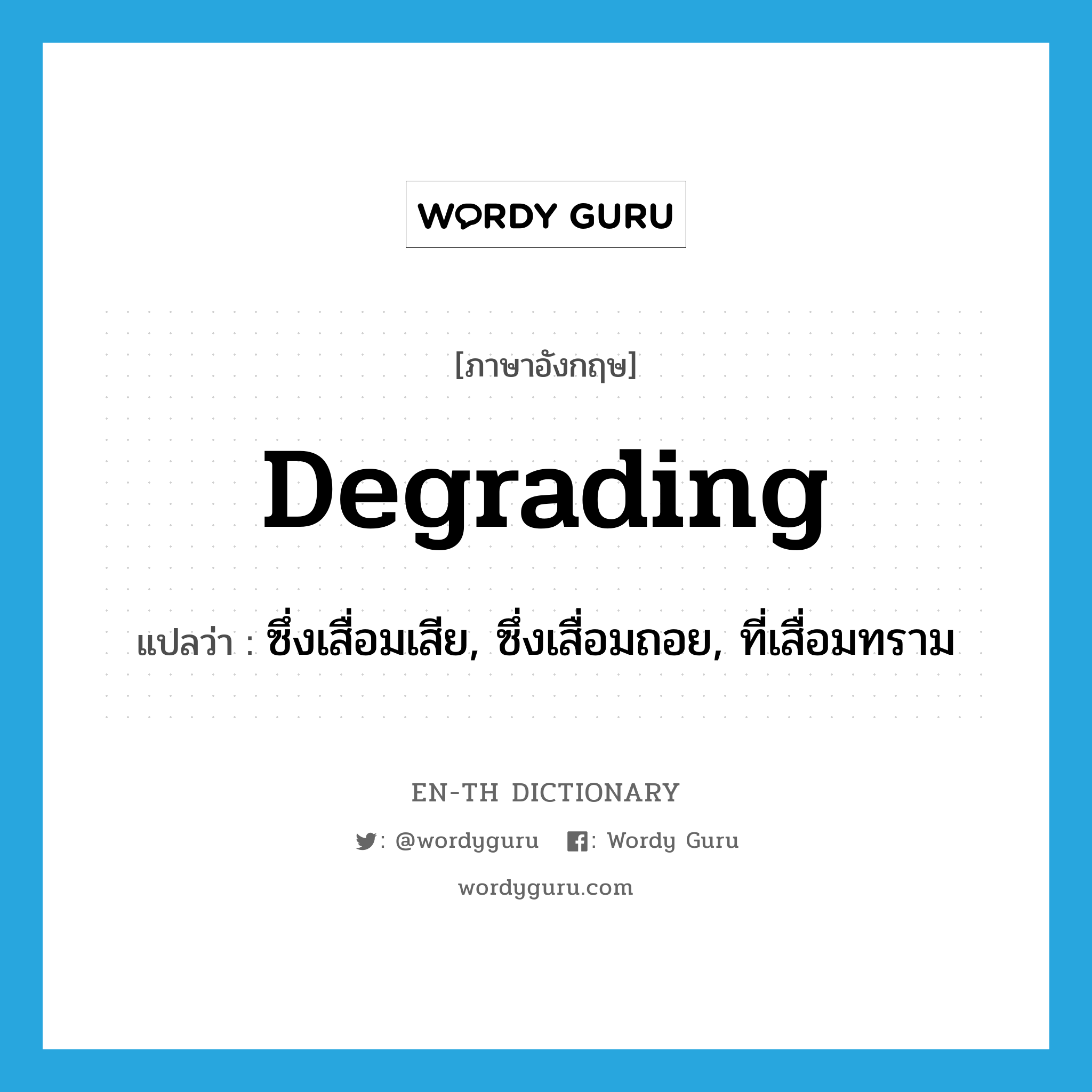 degrading แปลว่า?, คำศัพท์ภาษาอังกฤษ degrading แปลว่า ซึ่งเสื่อมเสีย, ซึ่งเสื่อมถอย, ที่เสื่อมทราม ประเภท ADJ หมวด ADJ