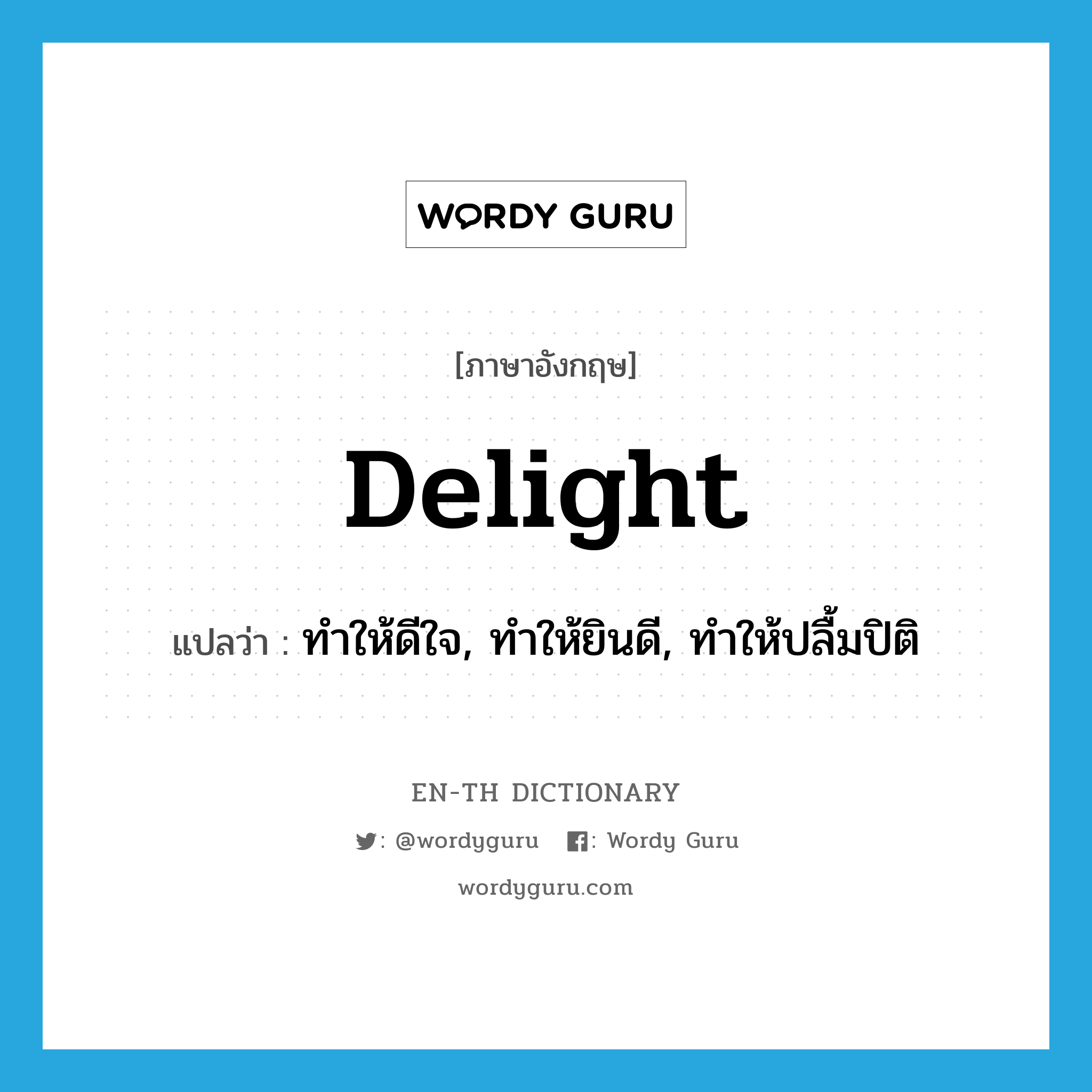 delight แปลว่า?, คำศัพท์ภาษาอังกฤษ delight แปลว่า ทำให้ดีใจ, ทำให้ยินดี, ทำให้ปลื้มปิติ ประเภท VT หมวด VT