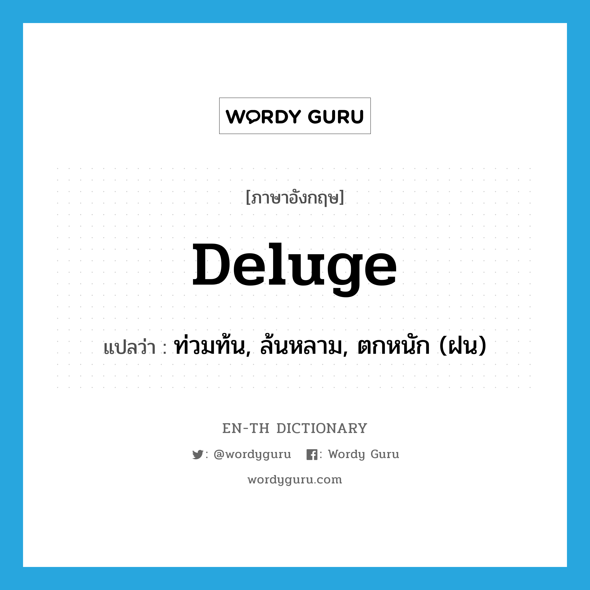 deluge แปลว่า?, คำศัพท์ภาษาอังกฤษ deluge แปลว่า ท่วมท้น, ล้นหลาม, ตกหนัก (ฝน) ประเภท VT หมวด VT