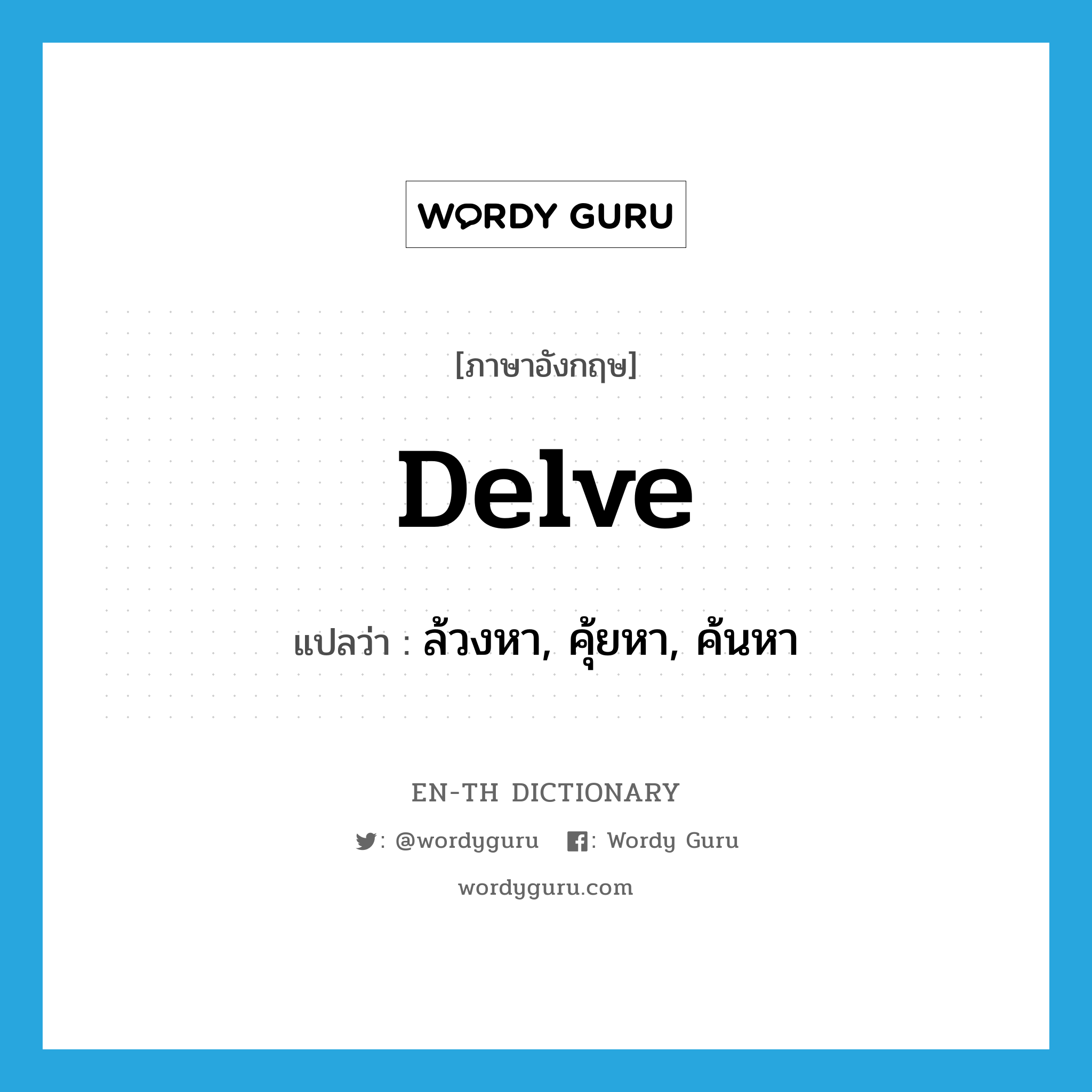 delve แปลว่า?, คำศัพท์ภาษาอังกฤษ delve แปลว่า ล้วงหา, คุ้ยหา, ค้นหา ประเภท VT หมวด VT