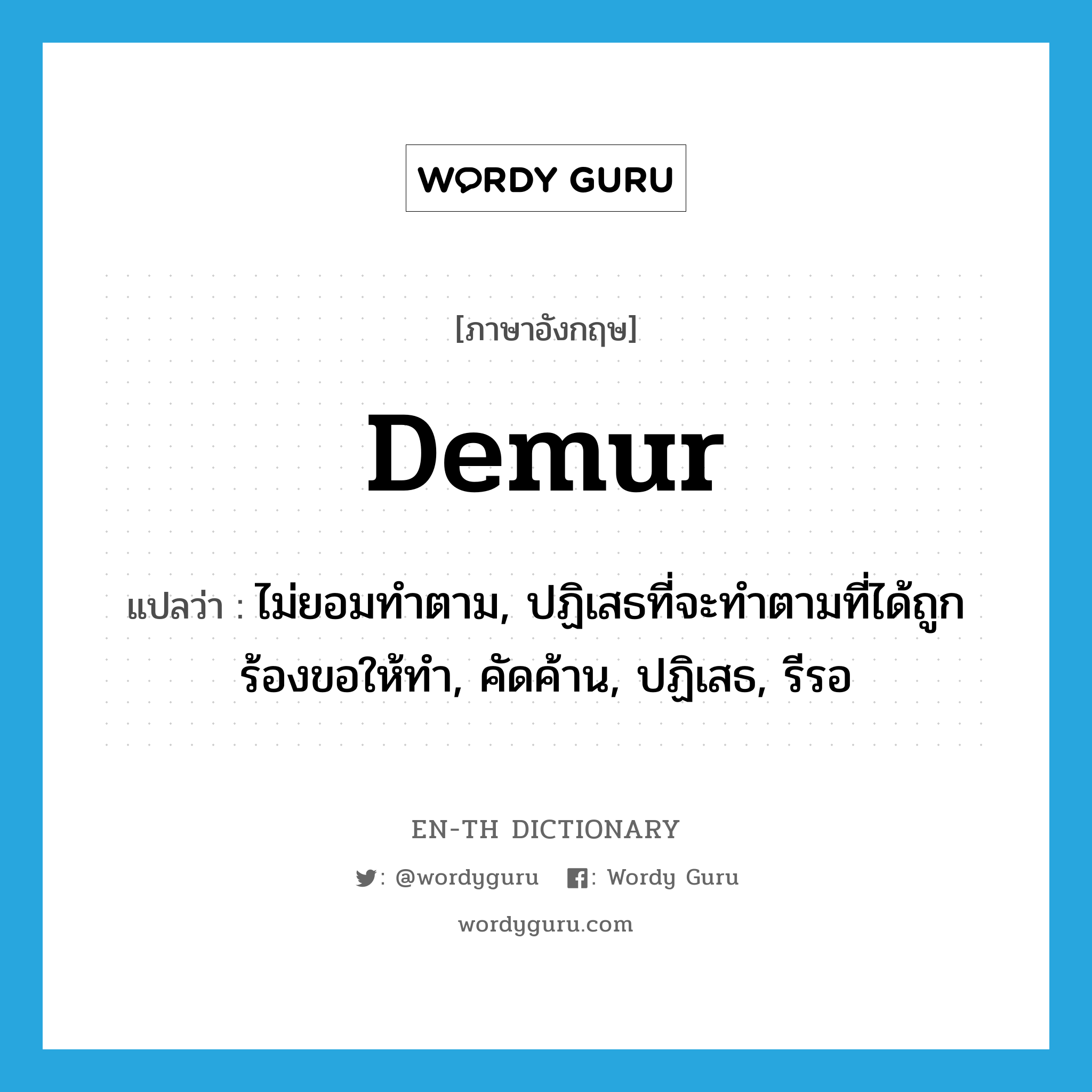 demur แปลว่า?, คำศัพท์ภาษาอังกฤษ demur แปลว่า ไม่ยอมทำตาม, ปฏิเสธที่จะทำตามที่ได้ถูกร้องขอให้ทำ, คัดค้าน, ปฏิเสธ, รีรอ ประเภท VI หมวด VI