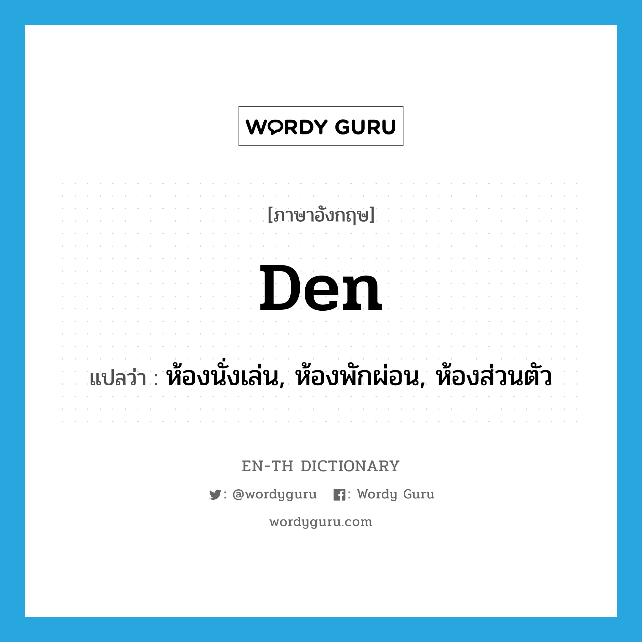 den แปลว่า?, คำศัพท์ภาษาอังกฤษ den แปลว่า ห้องนั่งเล่น, ห้องพักผ่อน, ห้องส่วนตัว ประเภท N หมวด N