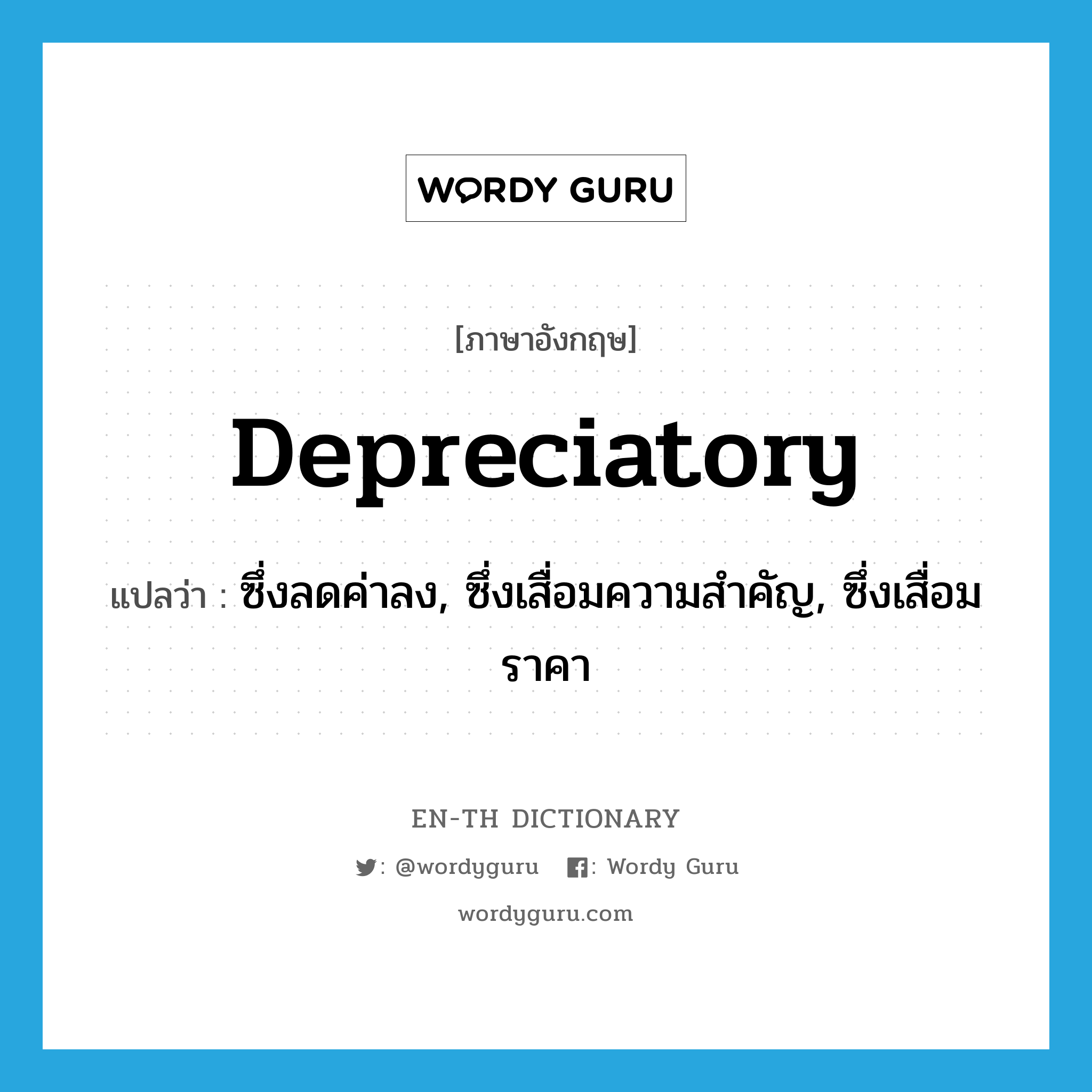 depreciatory แปลว่า?, คำศัพท์ภาษาอังกฤษ depreciatory แปลว่า ซึ่งลดค่าลง, ซึ่งเสื่อมความสำคัญ, ซึ่งเสื่อมราคา ประเภท ADJ หมวด ADJ