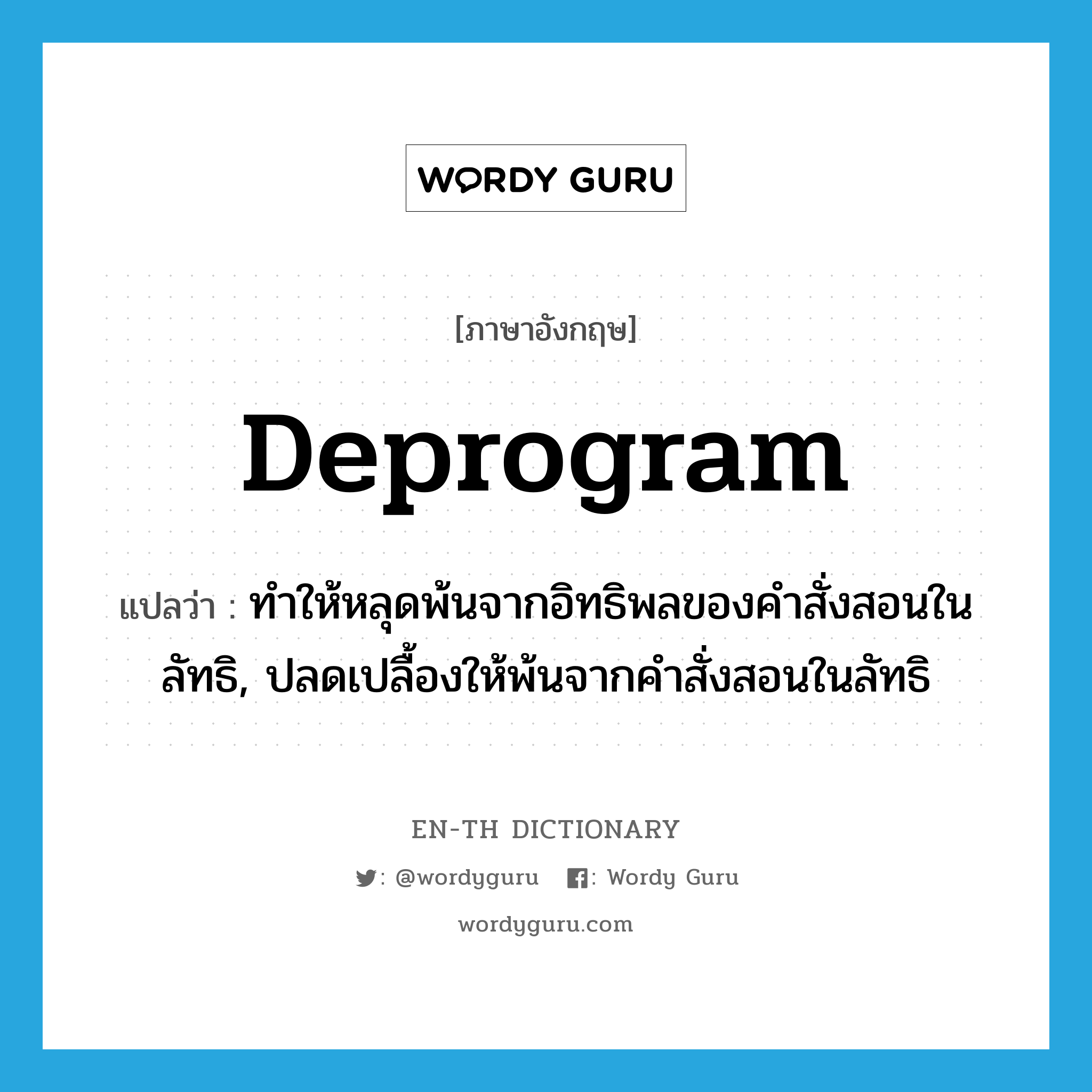 deprogram แปลว่า?, คำศัพท์ภาษาอังกฤษ deprogram แปลว่า ทำให้หลุดพ้นจากอิทธิพลของคำสั่งสอนในลัทธิ, ปลดเปลื้องให้พ้นจากคำสั่งสอนในลัทธิ ประเภท VT หมวด VT