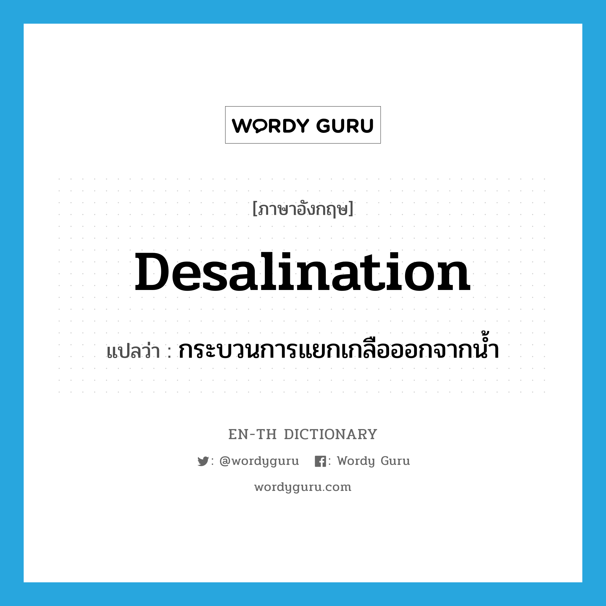 desalination แปลว่า?, คำศัพท์ภาษาอังกฤษ desalination แปลว่า กระบวนการแยกเกลือออกจากน้ำ ประเภท N หมวด N