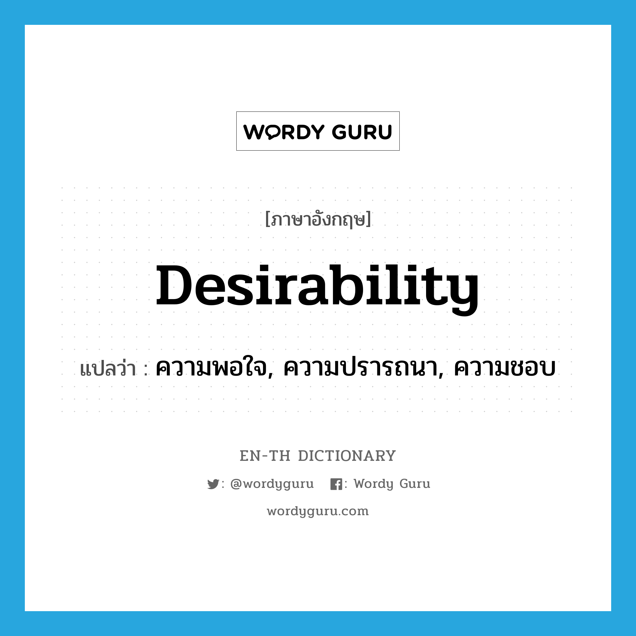 desirability แปลว่า?, คำศัพท์ภาษาอังกฤษ desirability แปลว่า ความพอใจ, ความปรารถนา, ความชอบ ประเภท ADJ หมวด ADJ