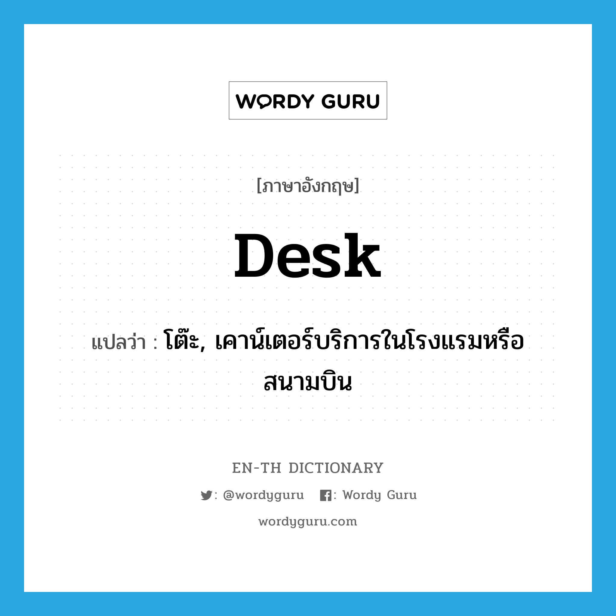 desk แปลว่า?, คำศัพท์ภาษาอังกฤษ desk แปลว่า โต๊ะ, เคาน์เตอร์บริการในโรงแรมหรือสนามบิน ประเภท N หมวด N