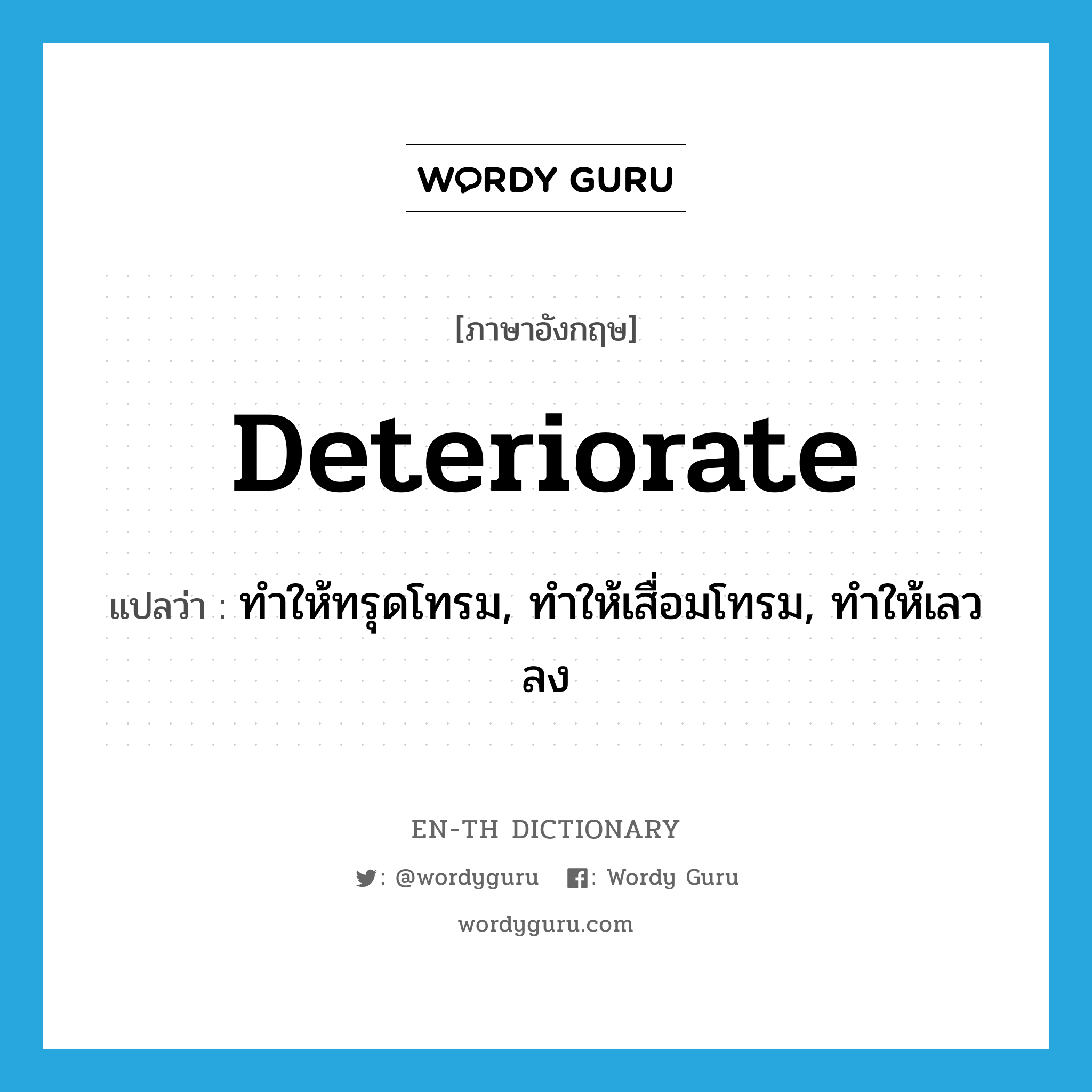 deteriorate แปลว่า?, คำศัพท์ภาษาอังกฤษ deteriorate แปลว่า ทำให้ทรุดโทรม, ทำให้เสื่อมโทรม, ทำให้เลวลง ประเภท VT หมวด VT