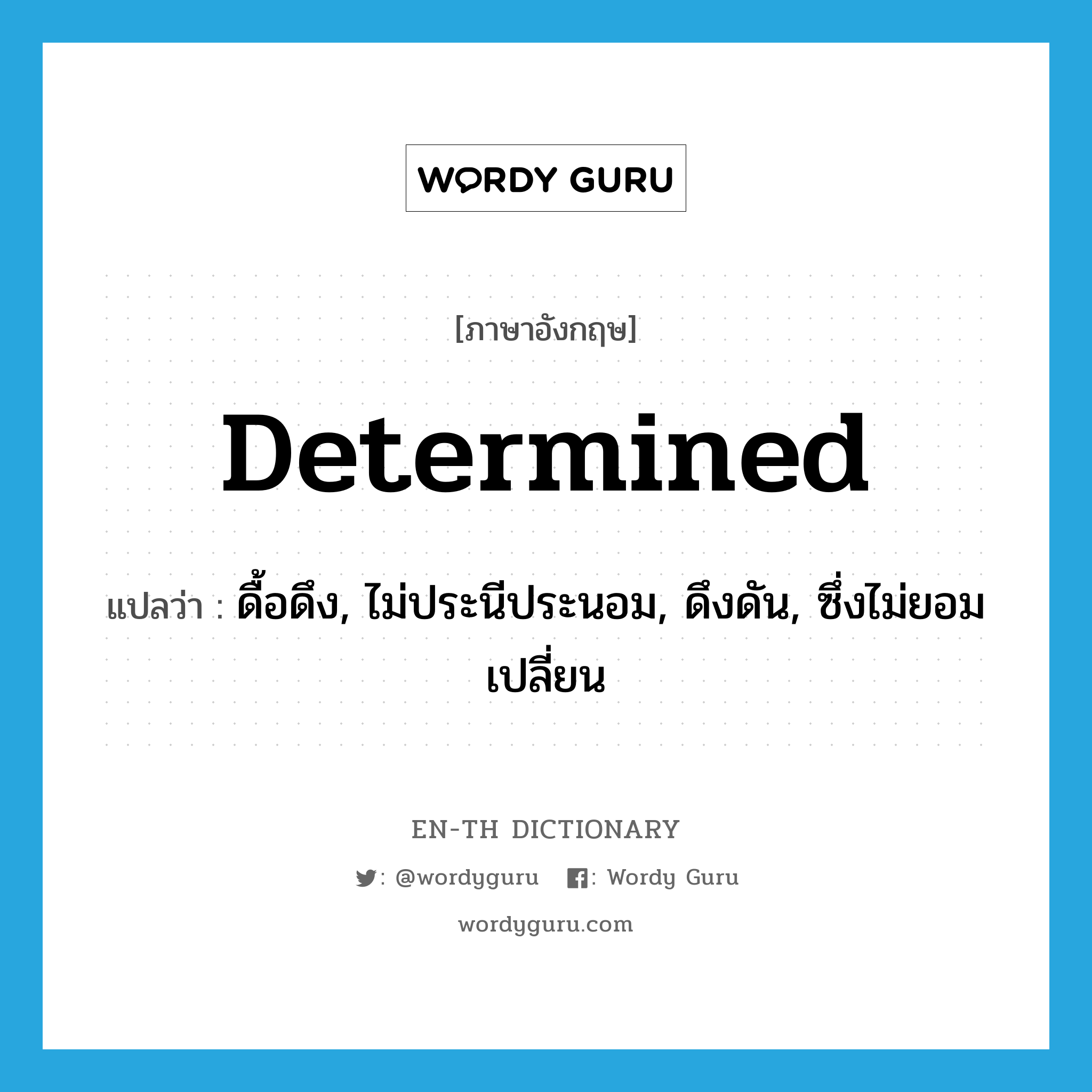 determined แปลว่า?, คำศัพท์ภาษาอังกฤษ determined แปลว่า ดื้อดึง, ไม่ประนีประนอม, ดึงดัน, ซึ่งไม่ยอมเปลี่ยน ประเภท ADJ หมวด ADJ