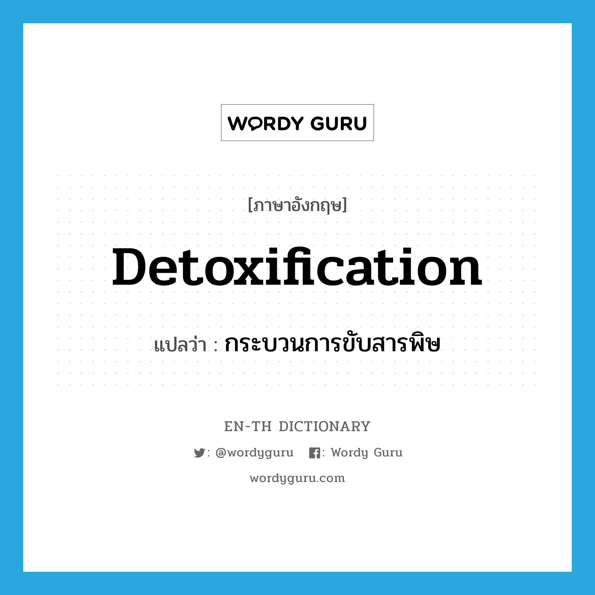 detoxification แปลว่า?, คำศัพท์ภาษาอังกฤษ detoxification แปลว่า กระบวนการขับสารพิษ ประเภท N หมวด N