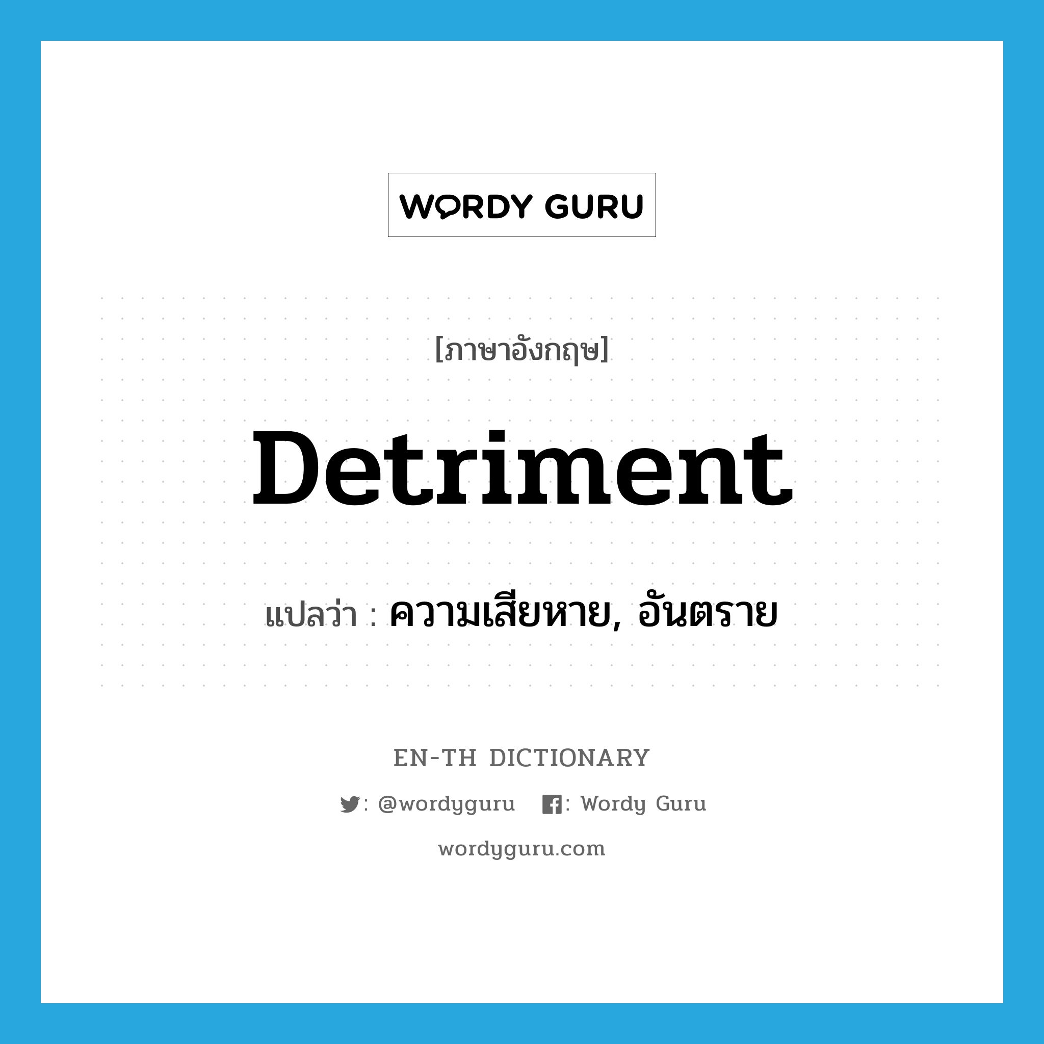 detriment แปลว่า?, คำศัพท์ภาษาอังกฤษ detriment แปลว่า ความเสียหาย, อันตราย ประเภท N หมวด N