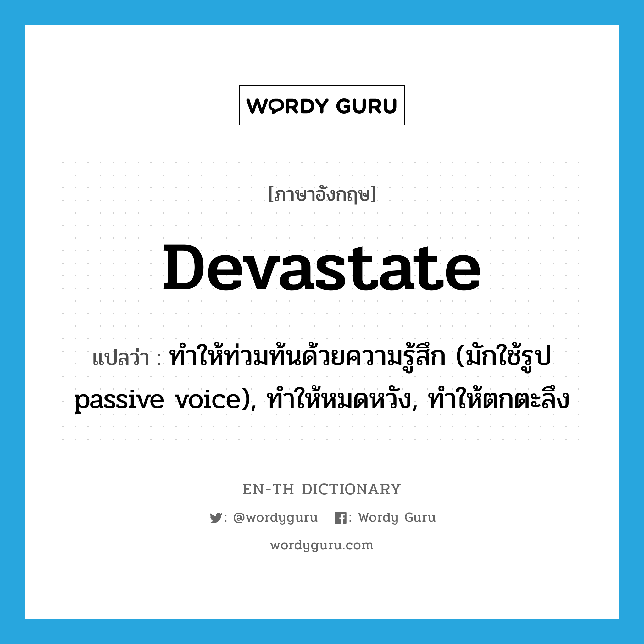 devastate แปลว่า?, คำศัพท์ภาษาอังกฤษ devastate แปลว่า ทำให้ท่วมท้นด้วยความรู้สึก (มักใช้รูป passive voice), ทำให้หมดหวัง, ทำให้ตกตะลึง ประเภท VT หมวด VT