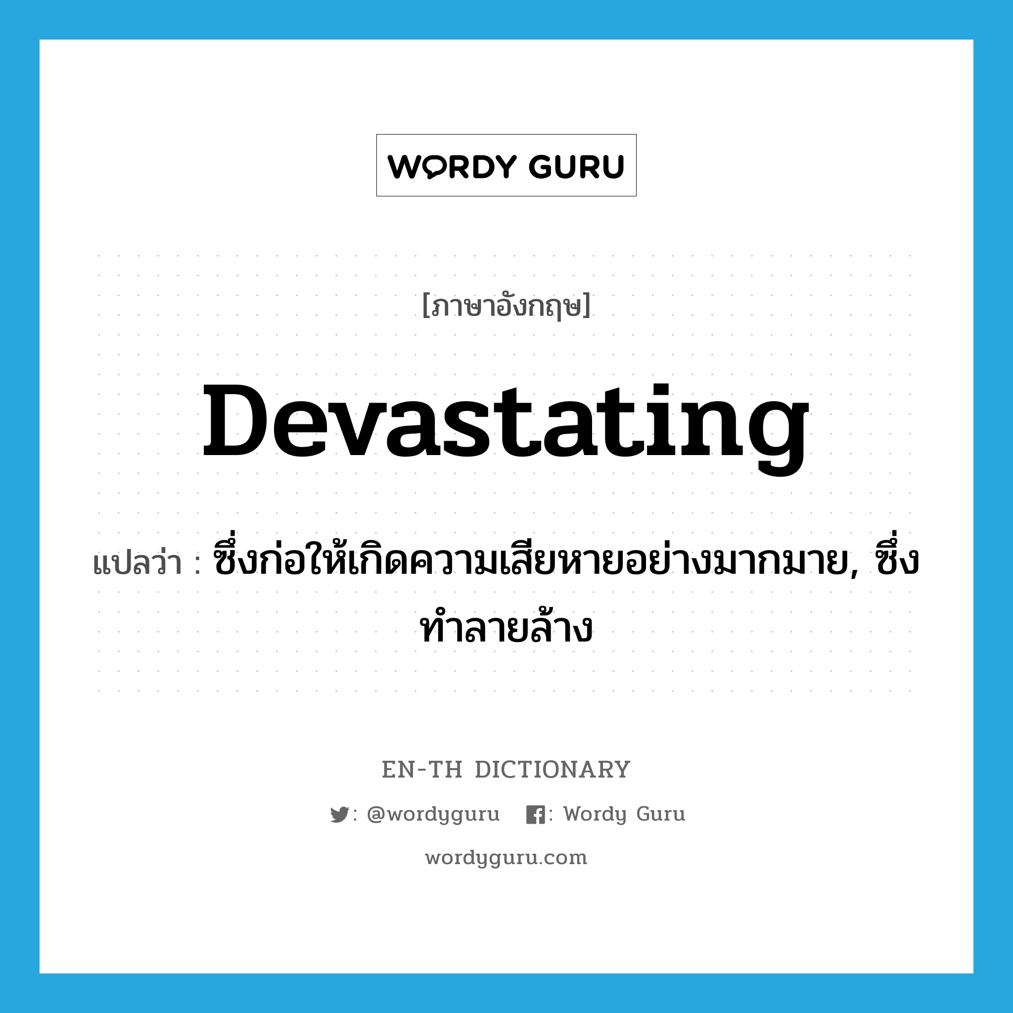 devastating แปลว่า?, คำศัพท์ภาษาอังกฤษ devastating แปลว่า ซึ่งก่อให้เกิดความเสียหายอย่างมากมาย, ซึ่งทำลายล้าง ประเภท ADJ หมวด ADJ