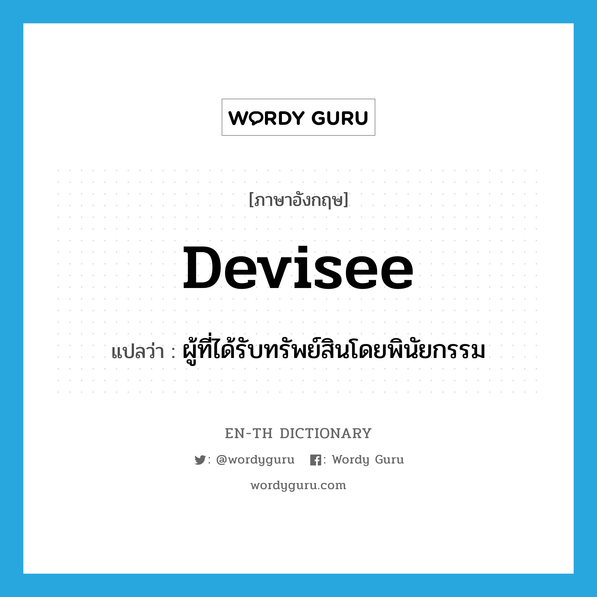 devisee แปลว่า?, คำศัพท์ภาษาอังกฤษ devisee แปลว่า ผู้ที่ได้รับทรัพย์สินโดยพินัยกรรม ประเภท N หมวด N