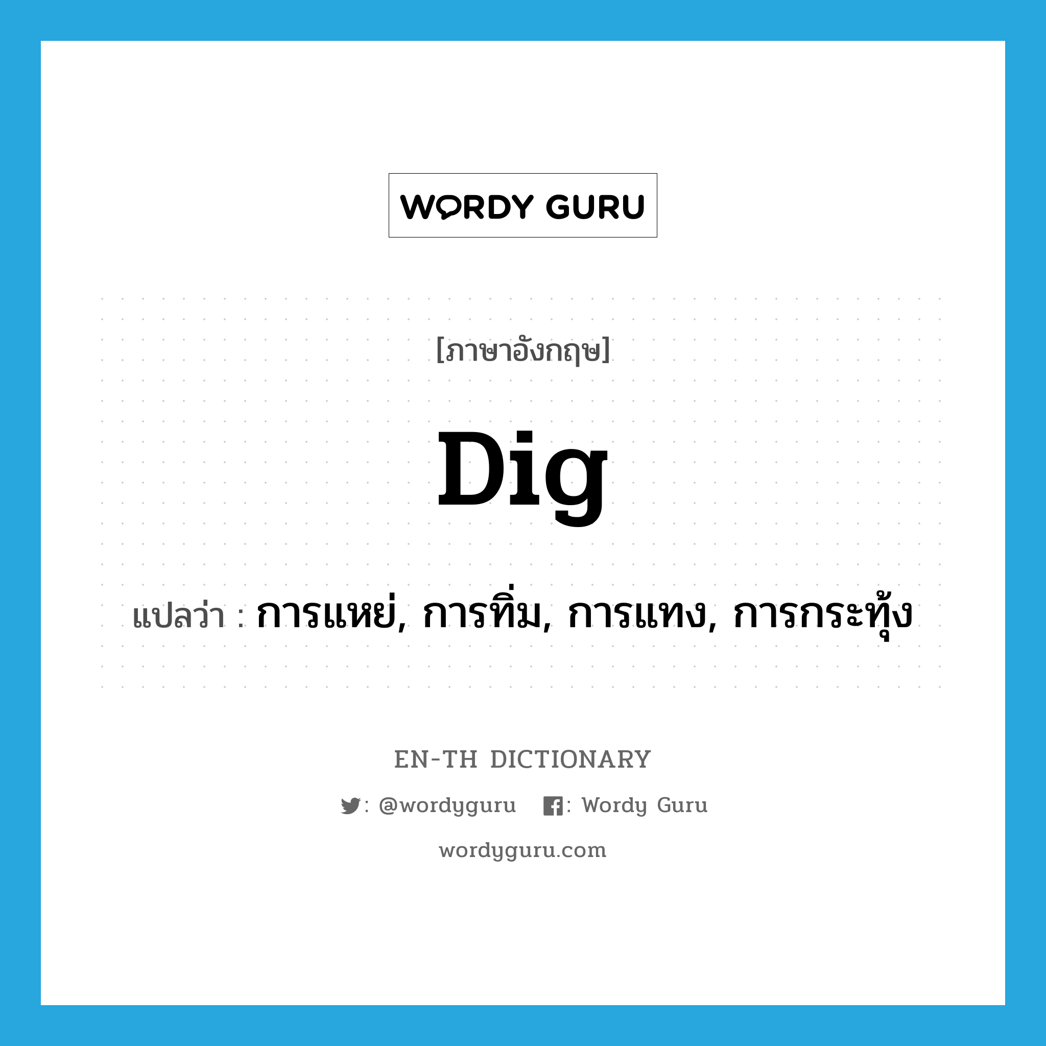 dig แปลว่า?, คำศัพท์ภาษาอังกฤษ dig แปลว่า การแหย่, การทิ่ม, การแทง, การกระทุ้ง ประเภท N หมวด N