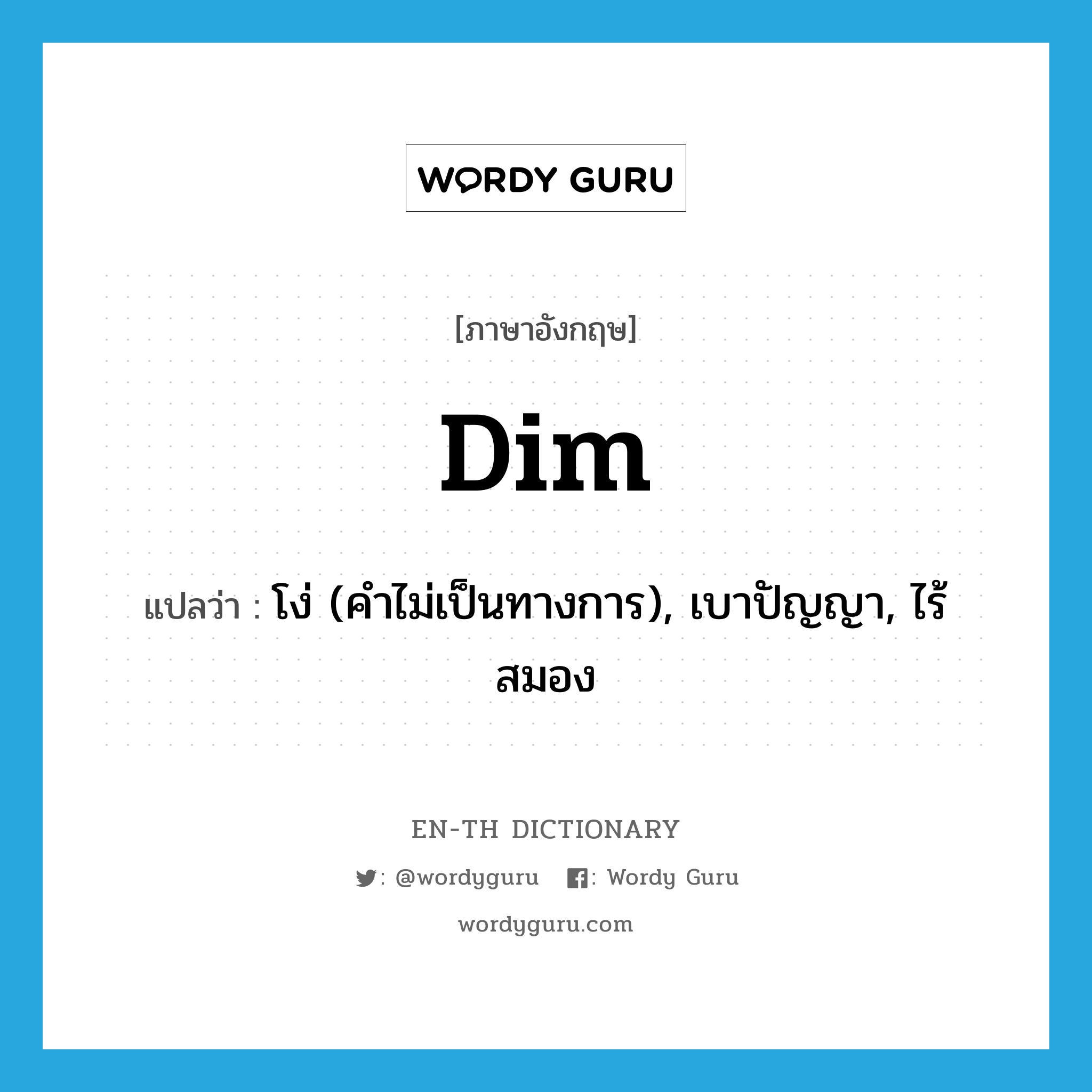 dim แปลว่า?, คำศัพท์ภาษาอังกฤษ dim แปลว่า โง่ (คำไม่เป็นทางการ), เบาปัญญา, ไร้สมอง ประเภท ADJ หมวด ADJ