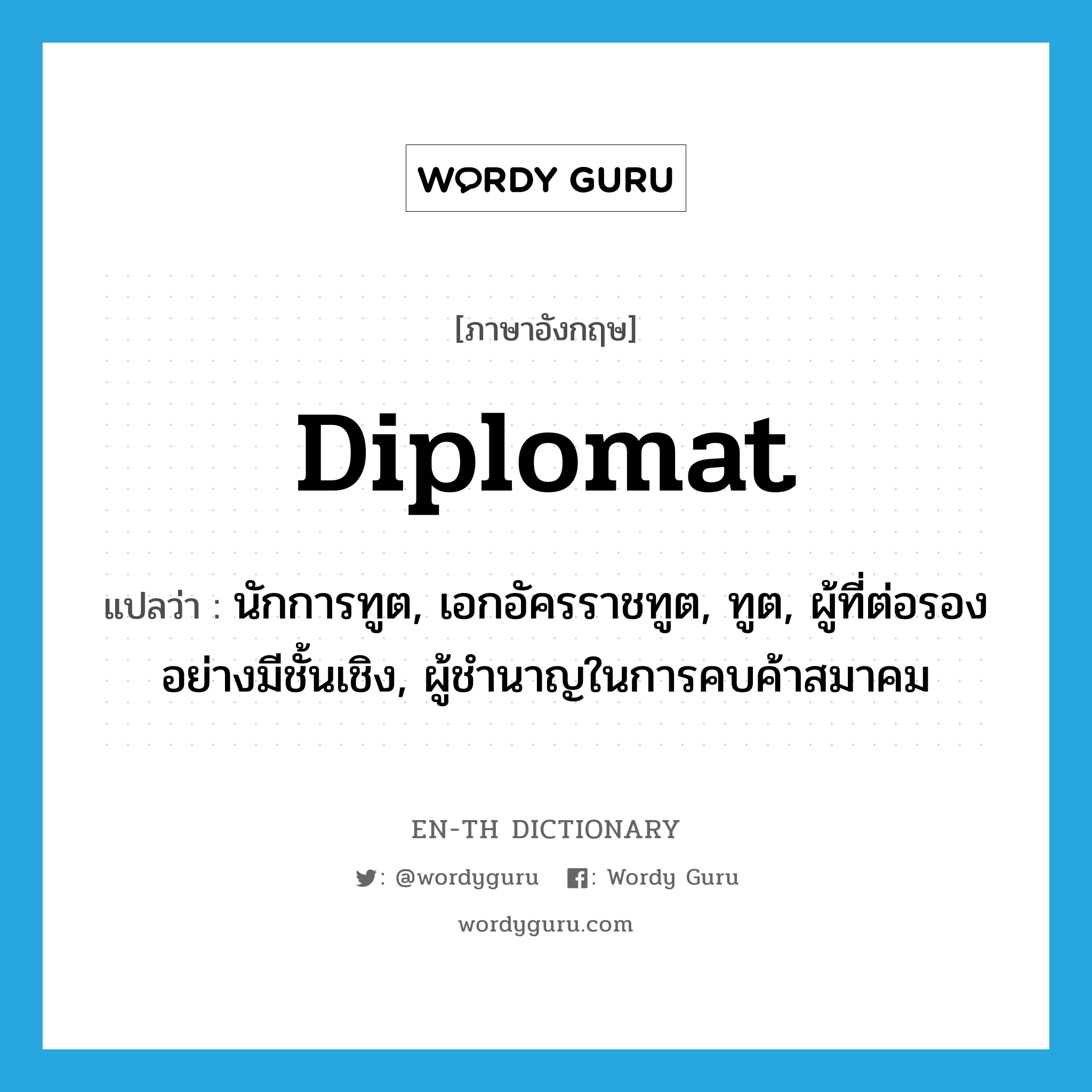 diplomat แปลว่า?, คำศัพท์ภาษาอังกฤษ diplomat แปลว่า นักการทูต, เอกอัครราชทูต, ทูต, ผู้ที่ต่อรองอย่างมีชั้นเชิง, ผู้ชำนาญในการคบค้าสมาคม ประเภท N หมวด N