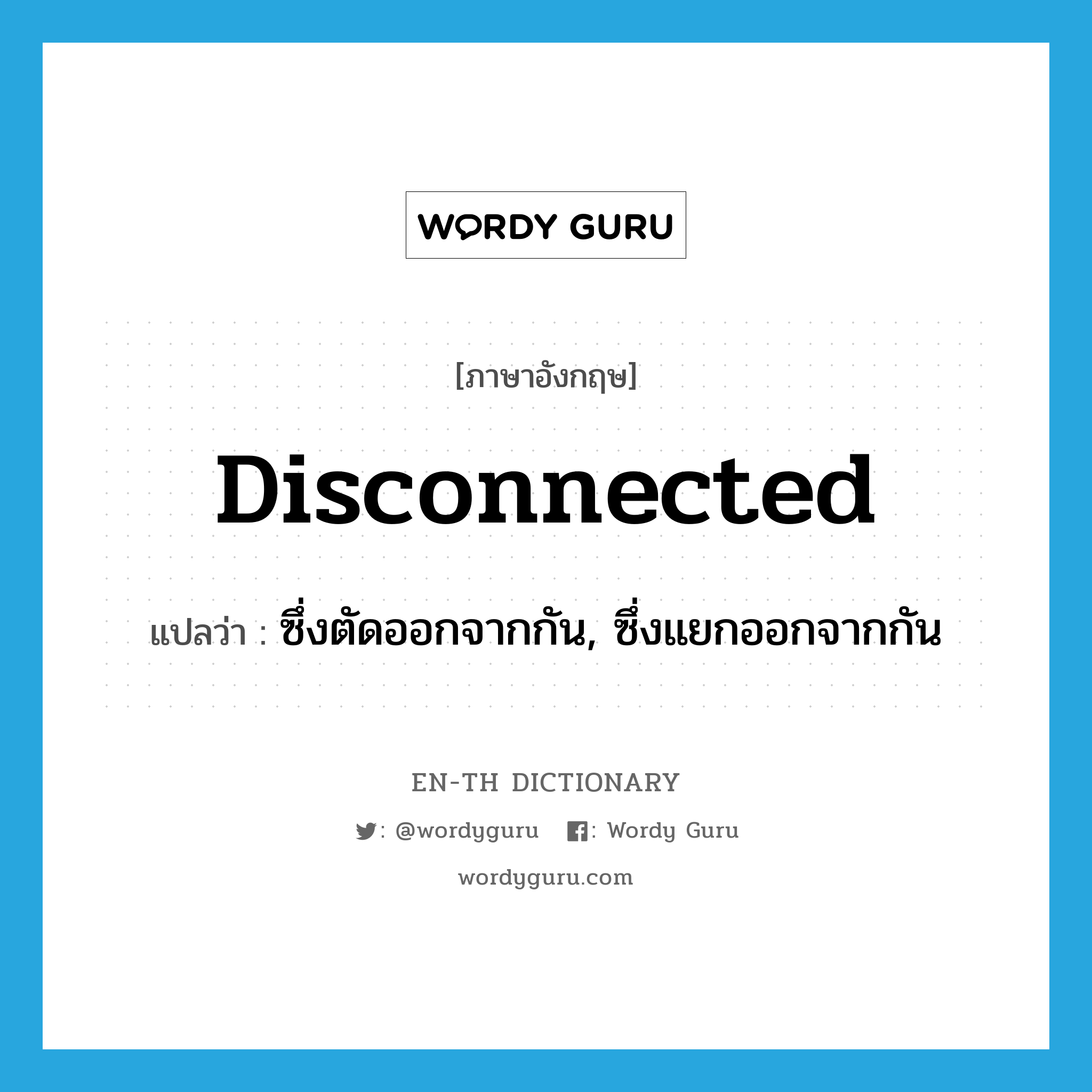 disconnected แปลว่า?, คำศัพท์ภาษาอังกฤษ disconnected แปลว่า ซึ่งตัดออกจากกัน, ซึ่งแยกออกจากกัน ประเภท ADJ หมวด ADJ