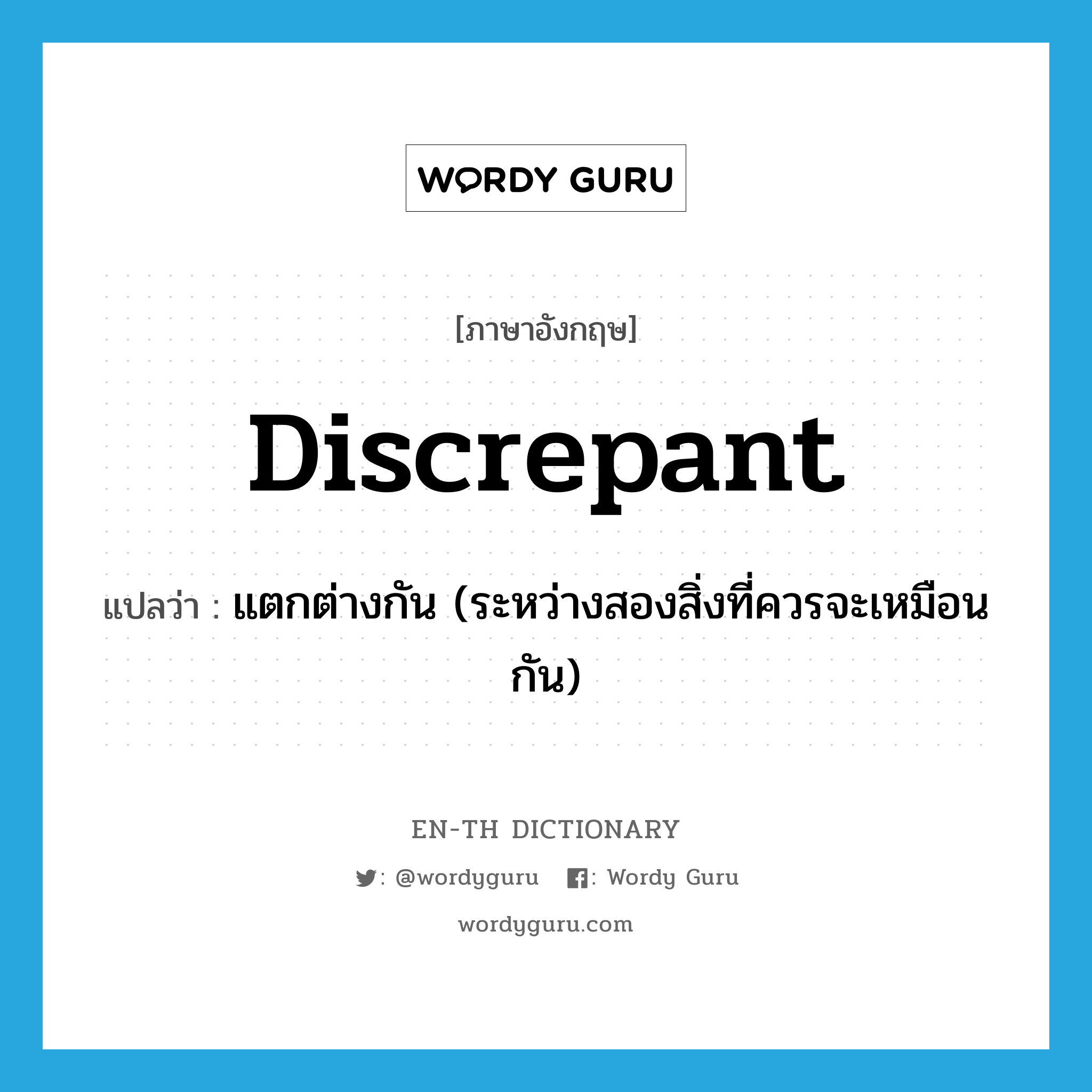 discrepant แปลว่า?, คำศัพท์ภาษาอังกฤษ discrepant แปลว่า แตกต่างกัน (ระหว่างสองสิ่งที่ควรจะเหมือนกัน) ประเภท ADJ หมวด ADJ