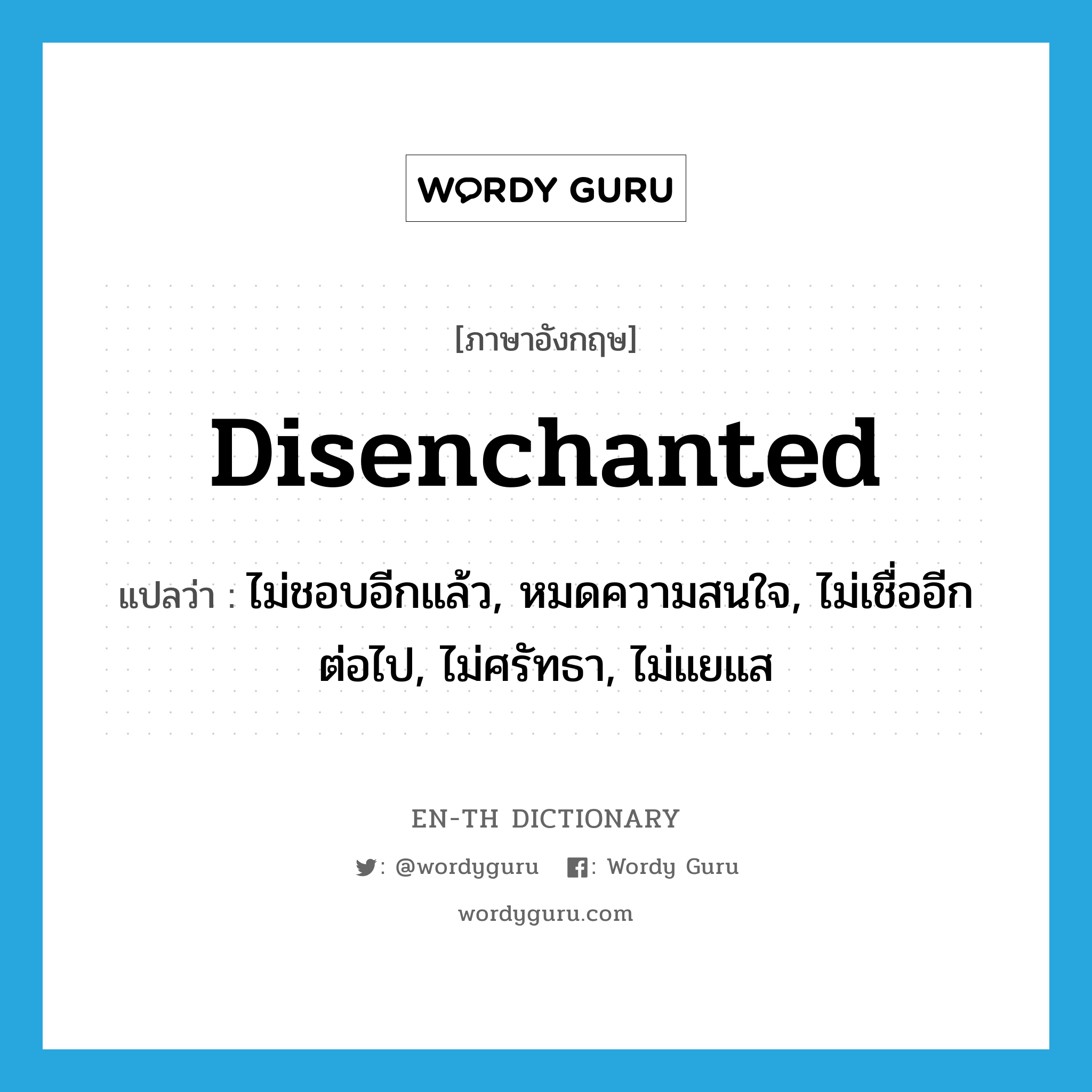 disenchanted แปลว่า?, คำศัพท์ภาษาอังกฤษ disenchanted แปลว่า ไม่ชอบอีกแล้ว, หมดความสนใจ, ไม่เชื่ออีกต่อไป, ไม่ศรัทธา, ไม่แยแส ประเภท ADJ หมวด ADJ