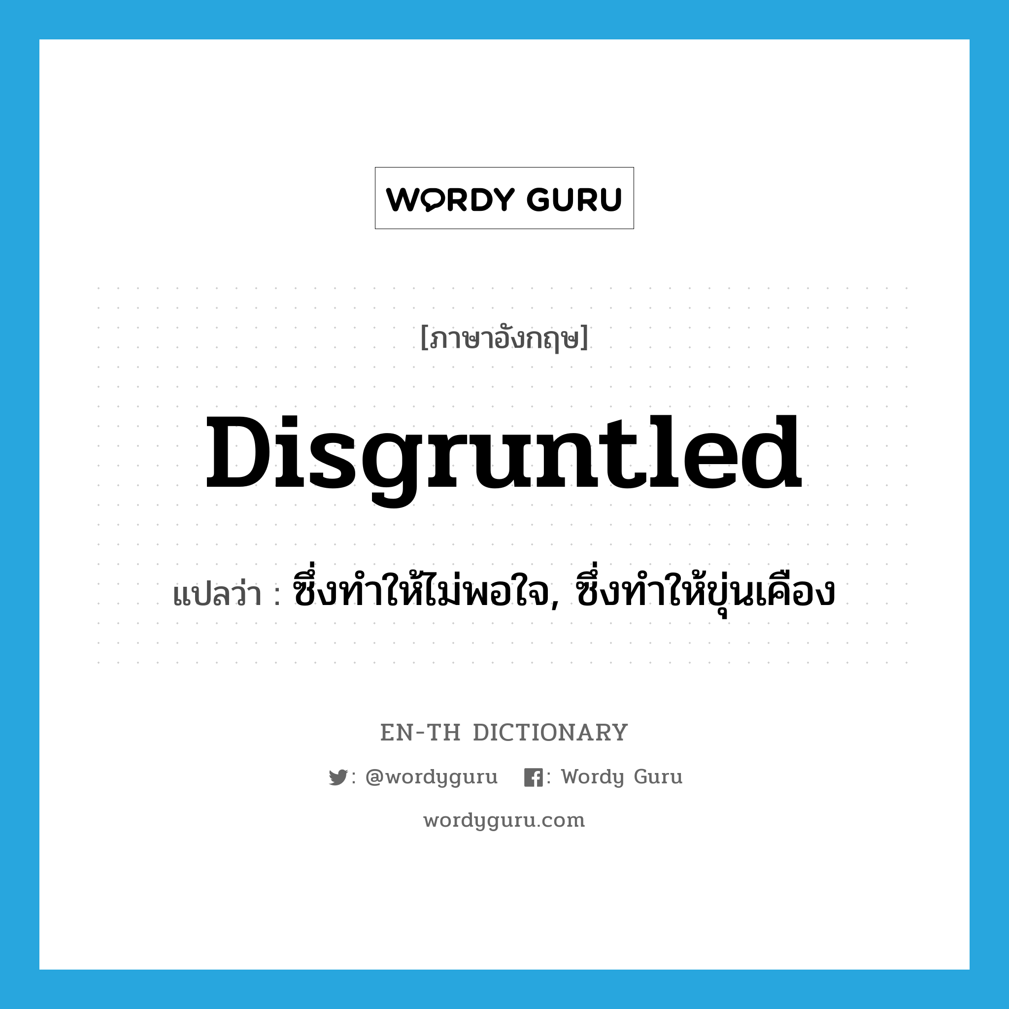 disgruntled แปลว่า?, คำศัพท์ภาษาอังกฤษ disgruntled แปลว่า ซึ่งทำให้ไม่พอใจ, ซึ่งทำให้ขุ่นเคือง ประเภท ADJ หมวด ADJ