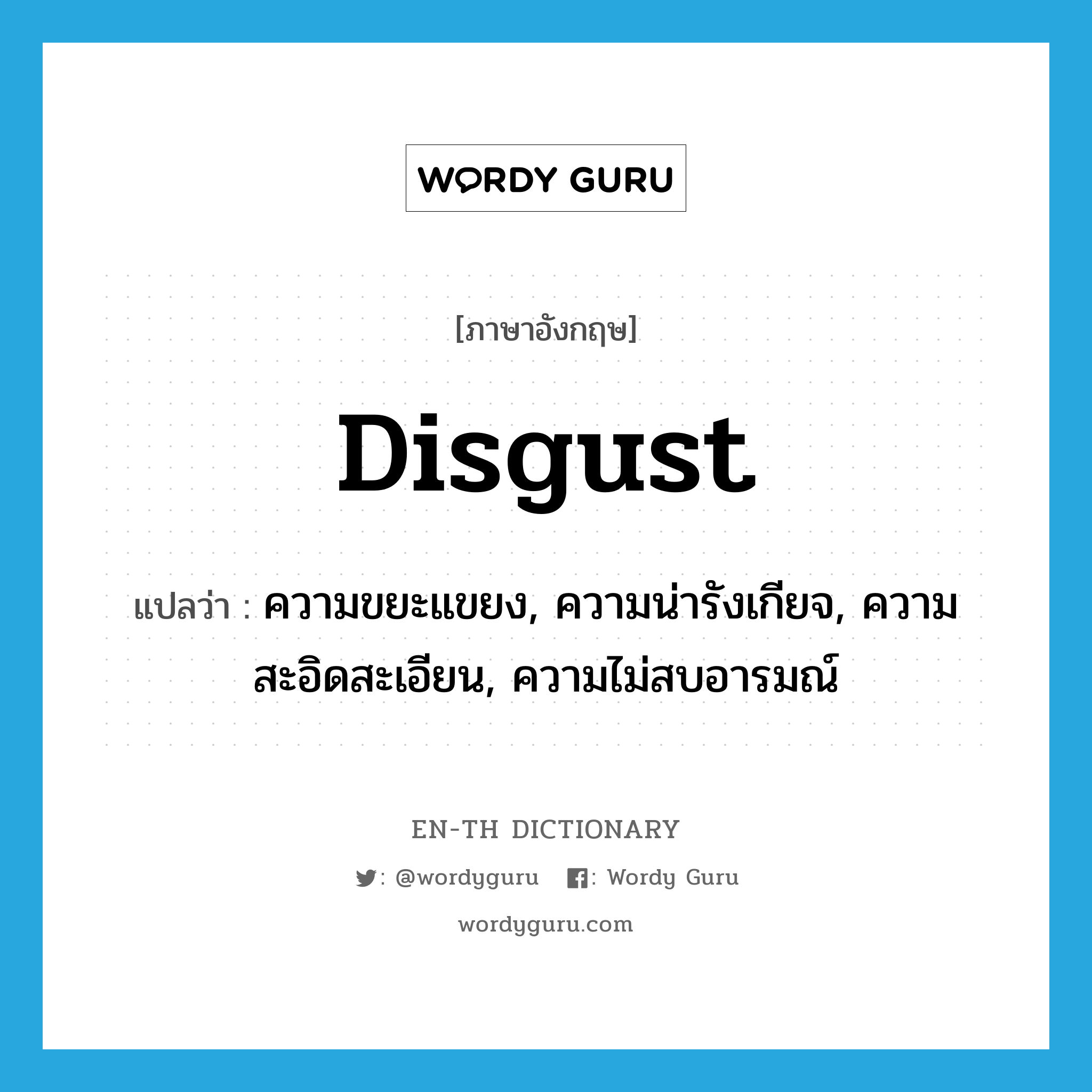 disgust แปลว่า?, คำศัพท์ภาษาอังกฤษ disgust แปลว่า ความขยะแขยง, ความน่ารังเกียจ, ความสะอิดสะเอียน, ความไม่สบอารมณ์ ประเภท N หมวด N