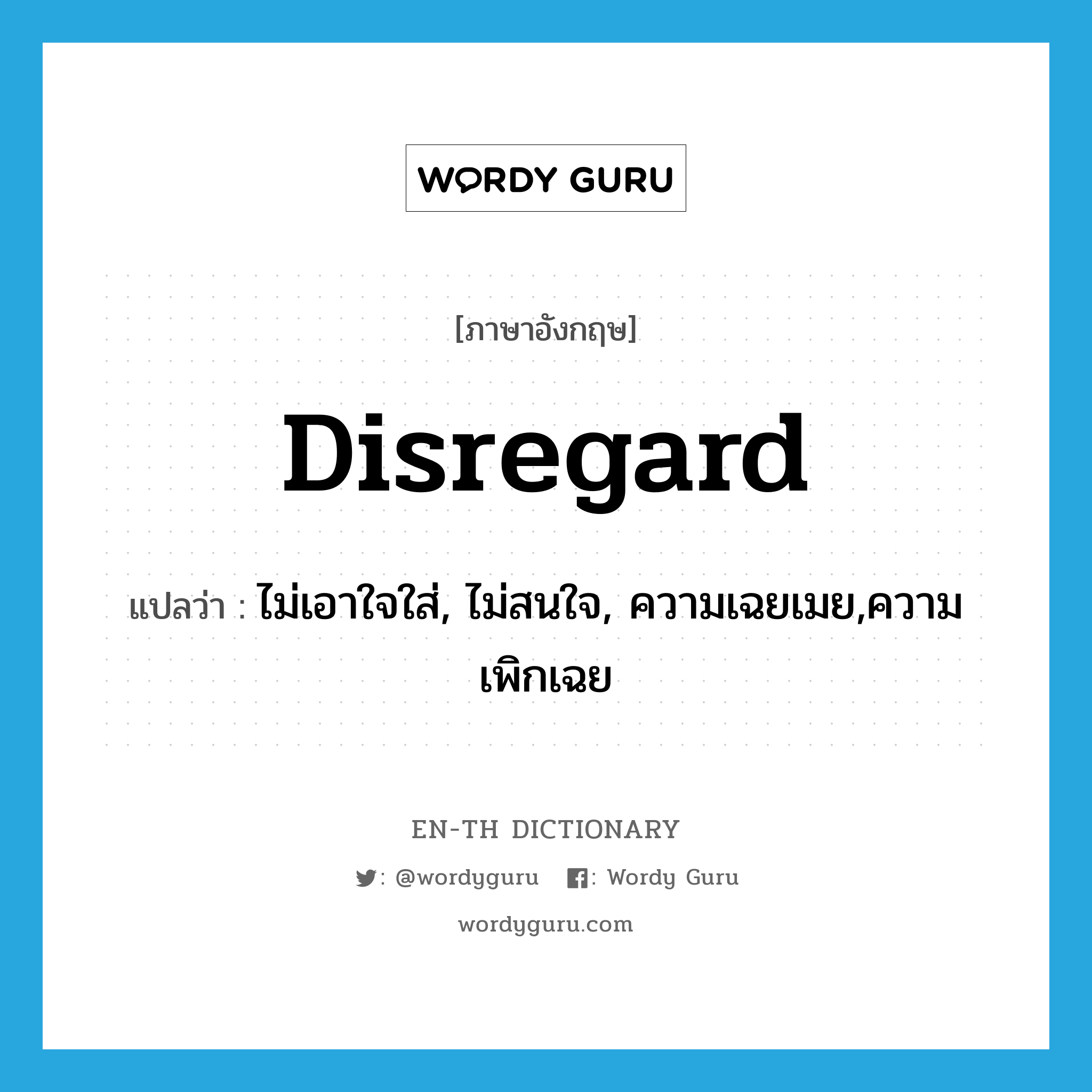 disregard แปลว่า?, คำศัพท์ภาษาอังกฤษ disregard แปลว่า ไม่เอาใจใส่, ไม่สนใจ, ความเฉยเมย,ความเพิกเฉย ประเภท VT หมวด VT