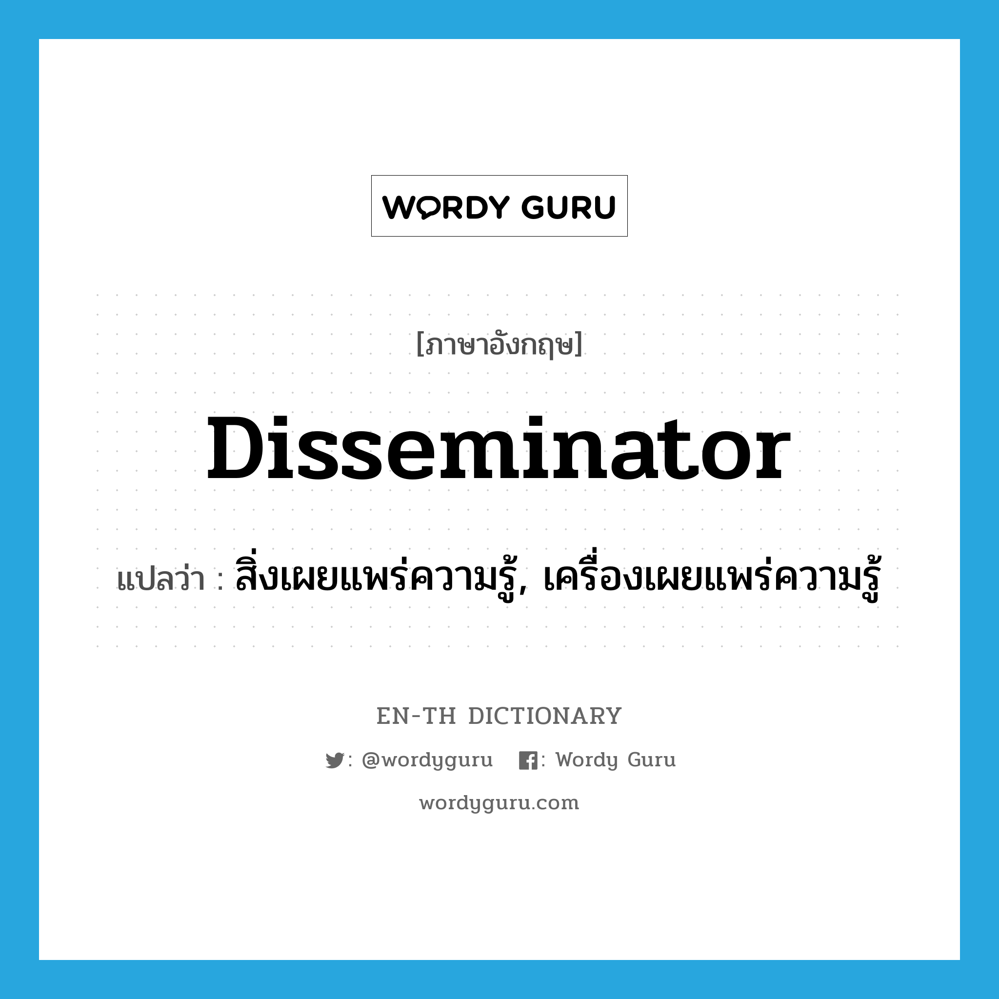 disseminator แปลว่า?, คำศัพท์ภาษาอังกฤษ disseminator แปลว่า สิ่งเผยแพร่ความรู้, เครื่องเผยแพร่ความรู้ ประเภท N หมวด N