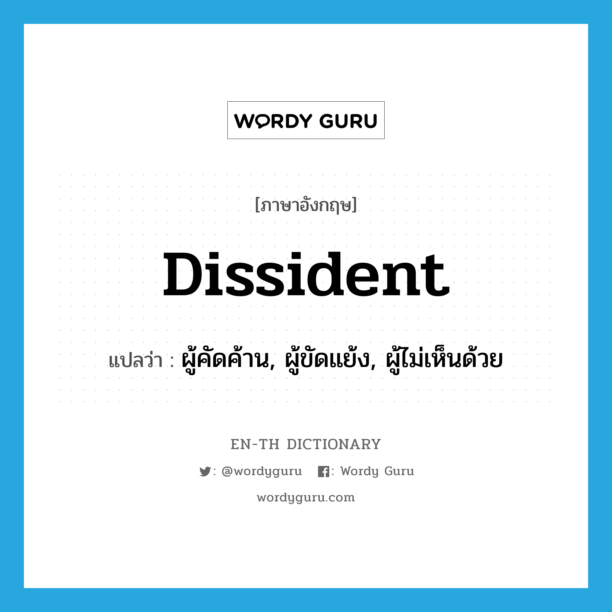 dissident แปลว่า?, คำศัพท์ภาษาอังกฤษ dissident แปลว่า ผู้คัดค้าน, ผู้ขัดแย้ง, ผู้ไม่เห็นด้วย ประเภท N หมวด N