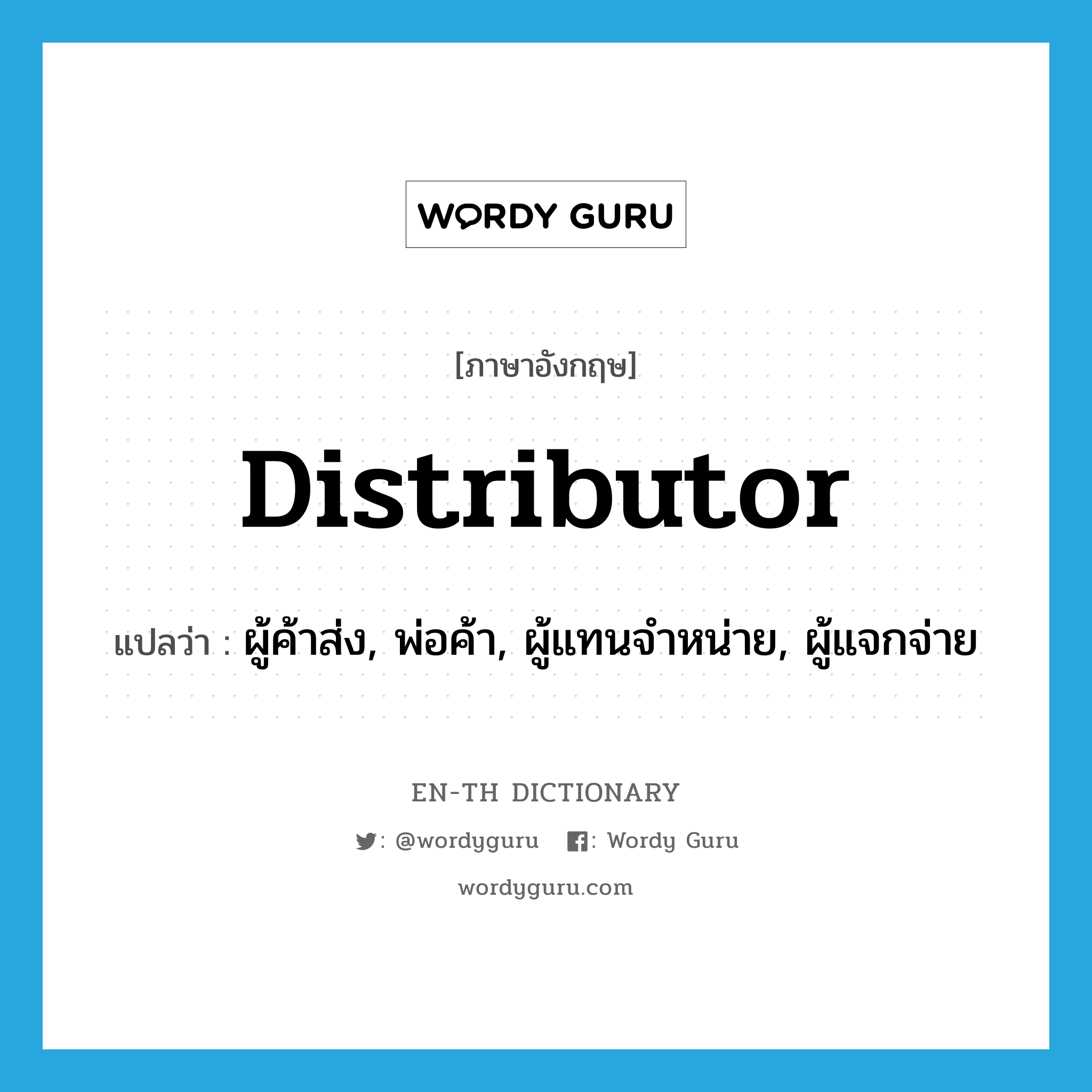 distributor แปลว่า?, คำศัพท์ภาษาอังกฤษ distributor แปลว่า ผู้ค้าส่ง, พ่อค้า, ผู้แทนจำหน่าย, ผู้แจกจ่าย ประเภท N หมวด N