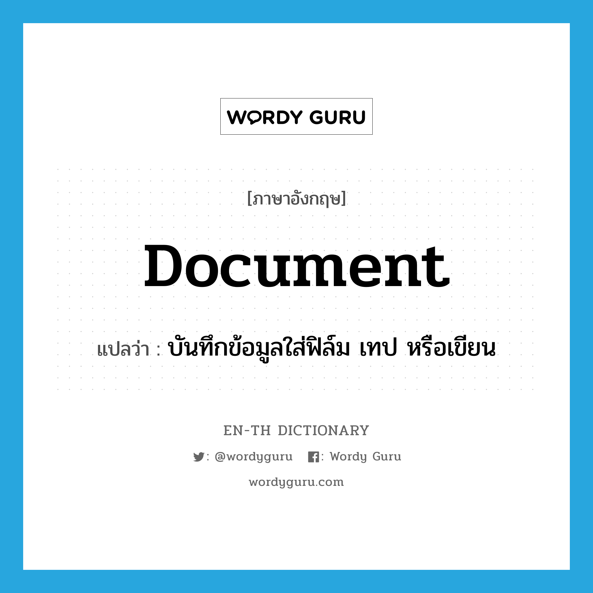 document แปลว่า?, คำศัพท์ภาษาอังกฤษ document แปลว่า บันทึกข้อมูลใส่ฟิล์ม เทป หรือเขียน ประเภท VT หมวด VT