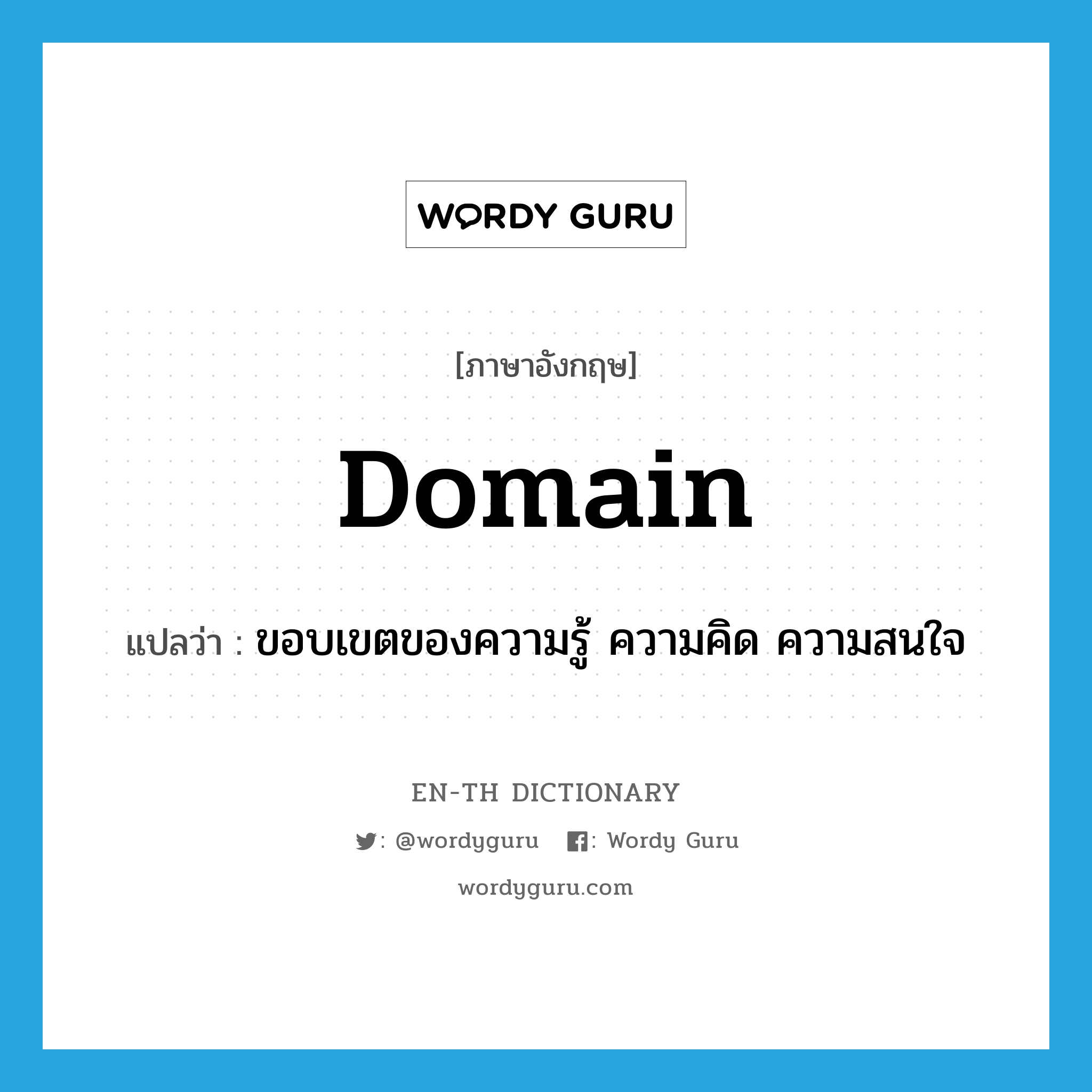 domain แปลว่า?, คำศัพท์ภาษาอังกฤษ domain แปลว่า ขอบเขตของความรู้ ความคิด ความสนใจ ประเภท N หมวด N