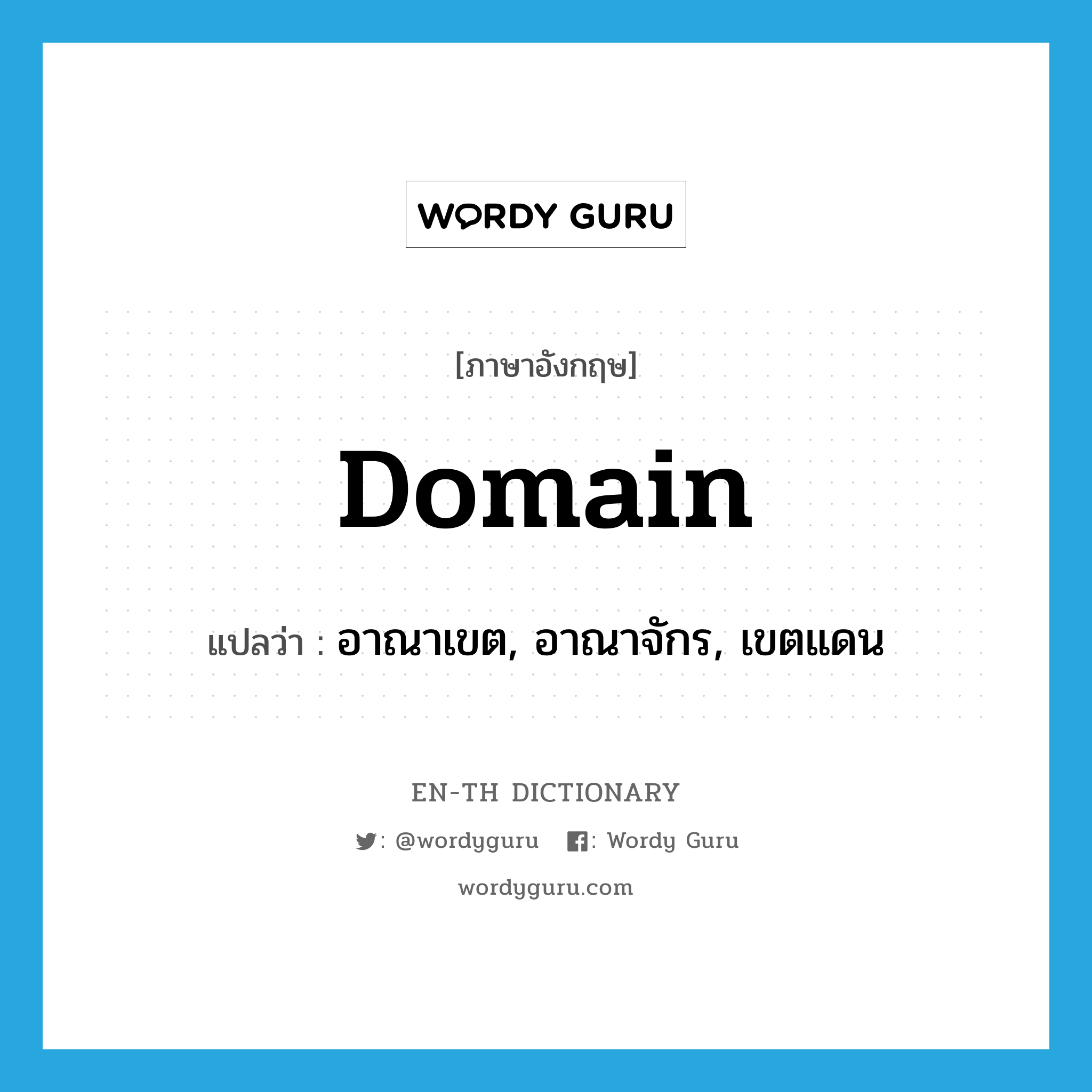 domain แปลว่า?, คำศัพท์ภาษาอังกฤษ domain แปลว่า อาณาเขต, อาณาจักร, เขตแดน ประเภท N หมวด N