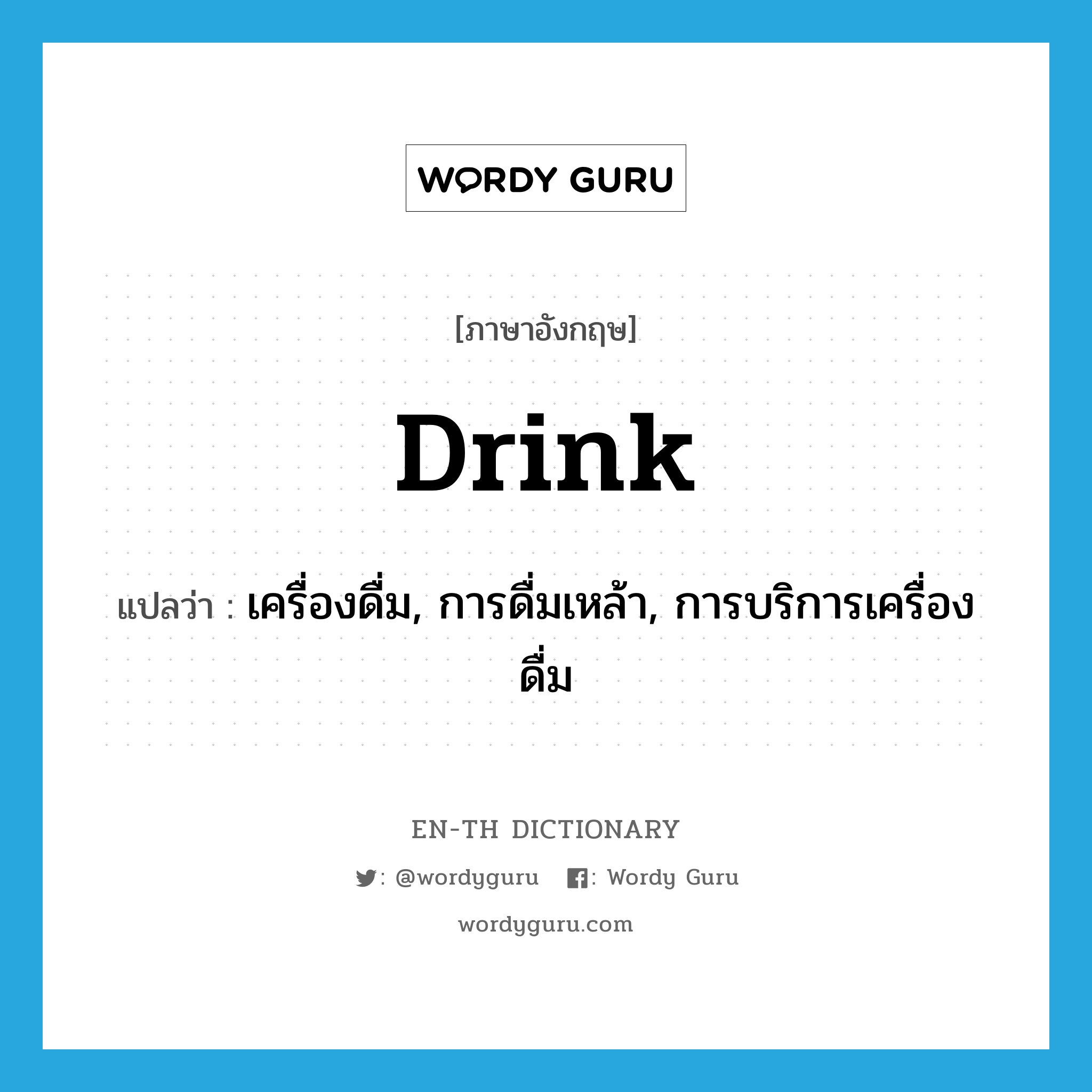 drink แปลว่า?, คำศัพท์ภาษาอังกฤษ drink แปลว่า เครื่องดื่ม, การดื่มเหล้า, การบริการเครื่องดื่ม ประเภท N หมวด N