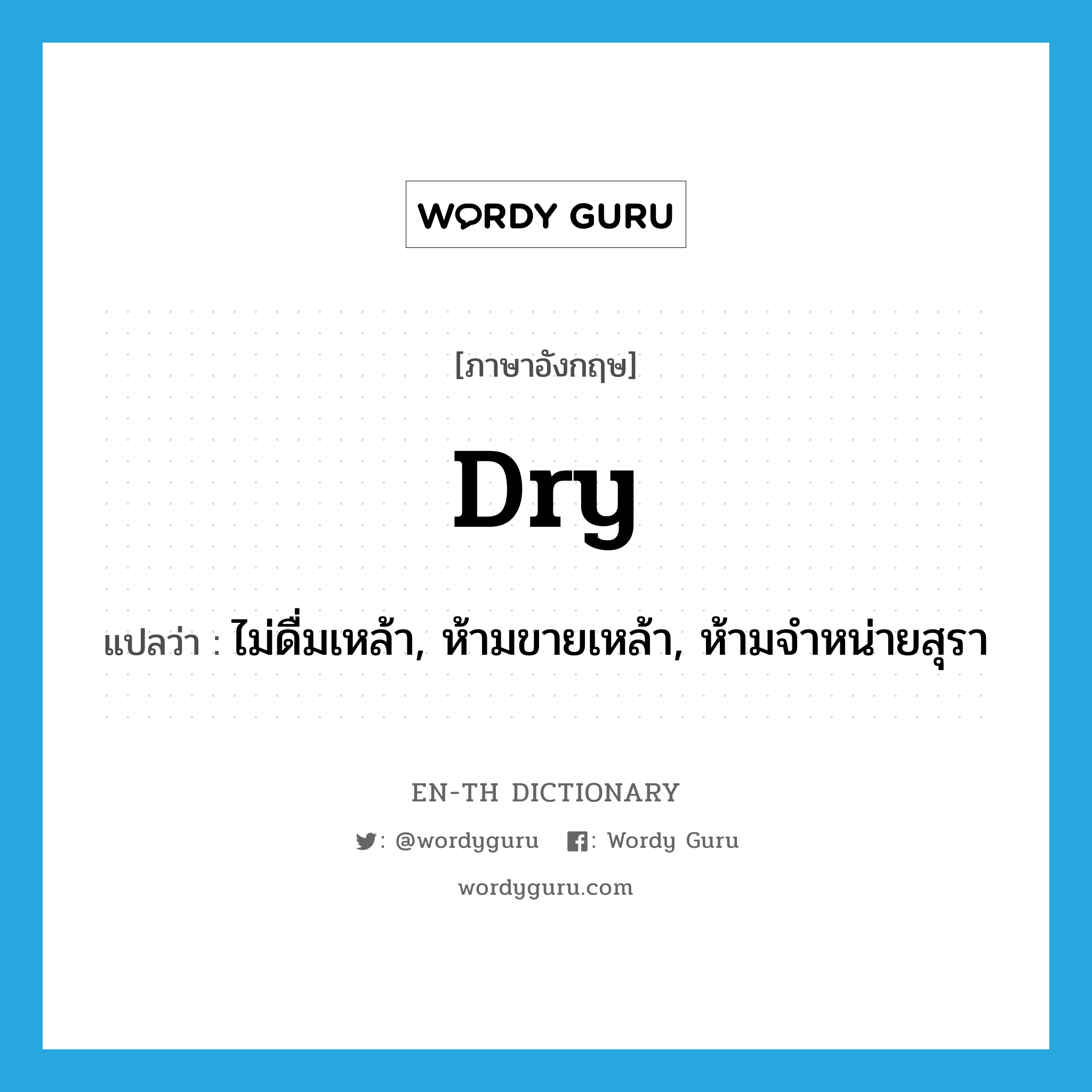 dry แปลว่า?, คำศัพท์ภาษาอังกฤษ dry แปลว่า ไม่ดื่มเหล้า, ห้ามขายเหล้า, ห้ามจำหน่ายสุรา ประเภท ADJ หมวด ADJ