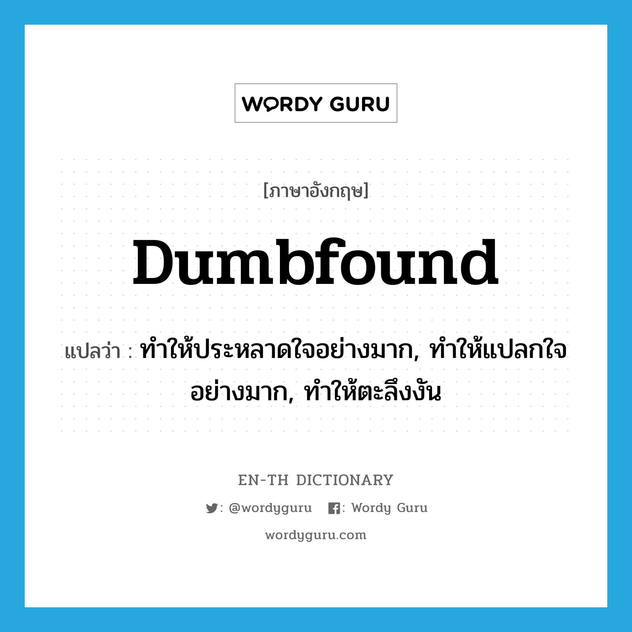 dumbfound แปลว่า?, คำศัพท์ภาษาอังกฤษ dumbfound แปลว่า ทำให้ประหลาดใจอย่างมาก, ทำให้แปลกใจอย่างมาก, ทำให้ตะลึงงัน ประเภท VT หมวด VT