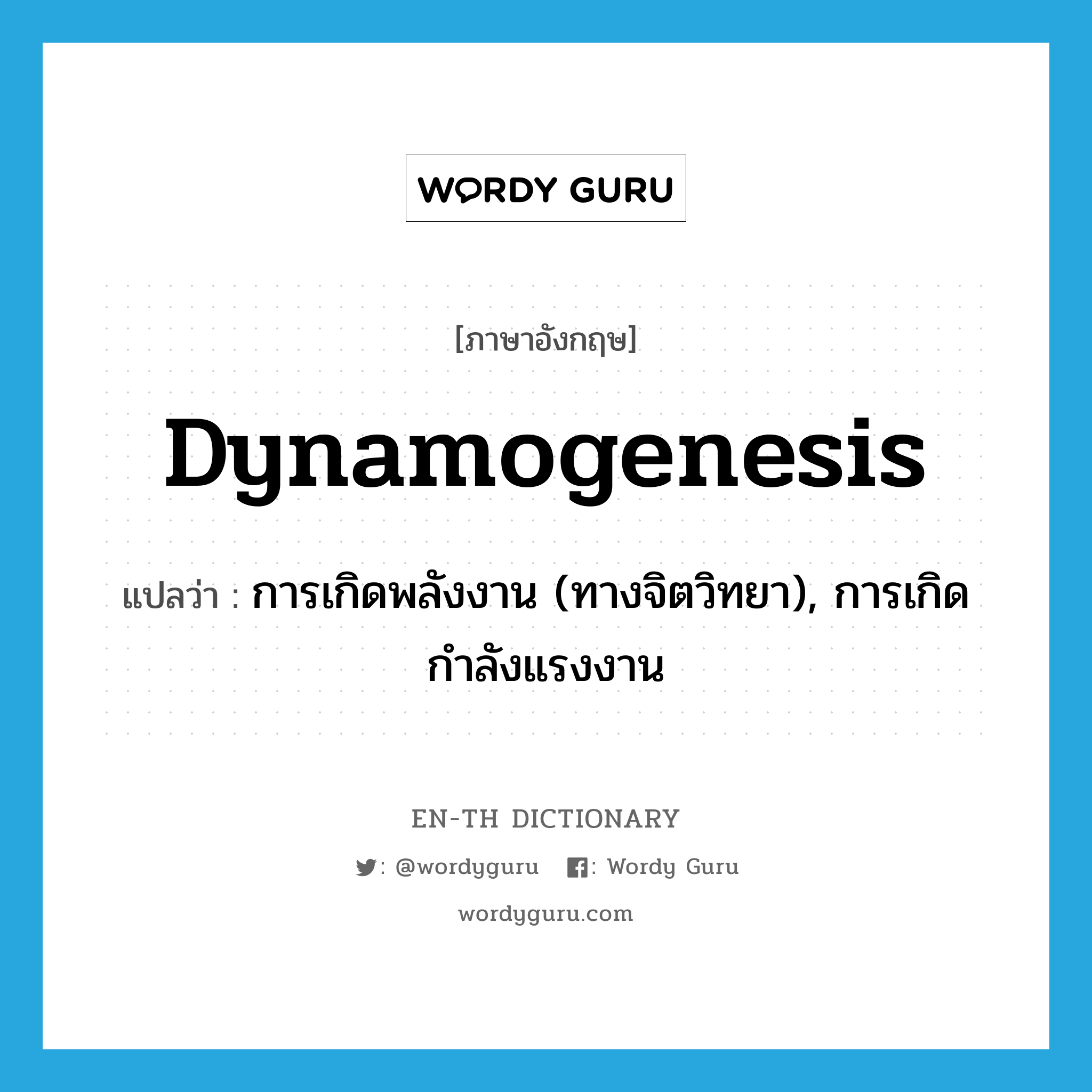 dynamogenesis แปลว่า?, คำศัพท์ภาษาอังกฤษ dynamogenesis แปลว่า การเกิดพลังงาน (ทางจิตวิทยา), การเกิดกำลังแรงงาน ประเภท N หมวด N