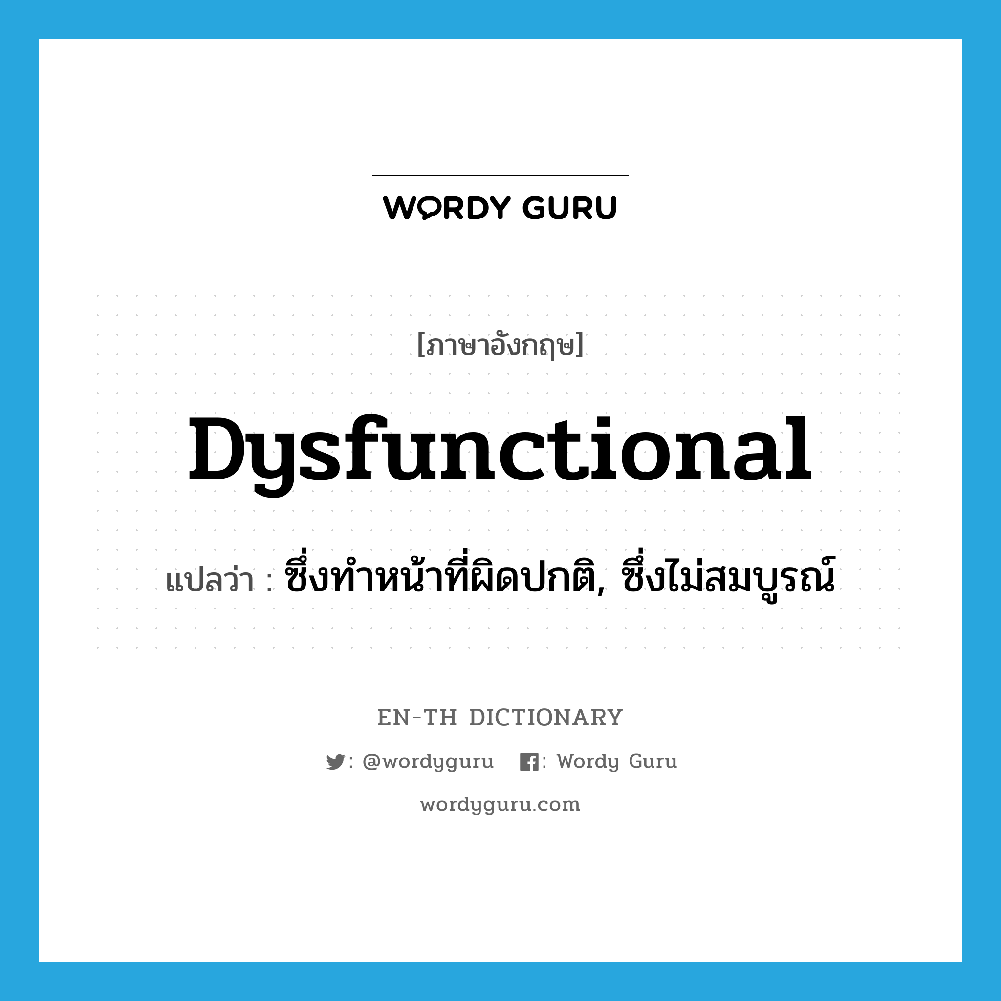 dysfunctional แปลว่า?, คำศัพท์ภาษาอังกฤษ dysfunctional แปลว่า ซึ่งทำหน้าที่ผิดปกติ, ซึ่งไม่สมบูรณ์ ประเภท ADJ หมวด ADJ