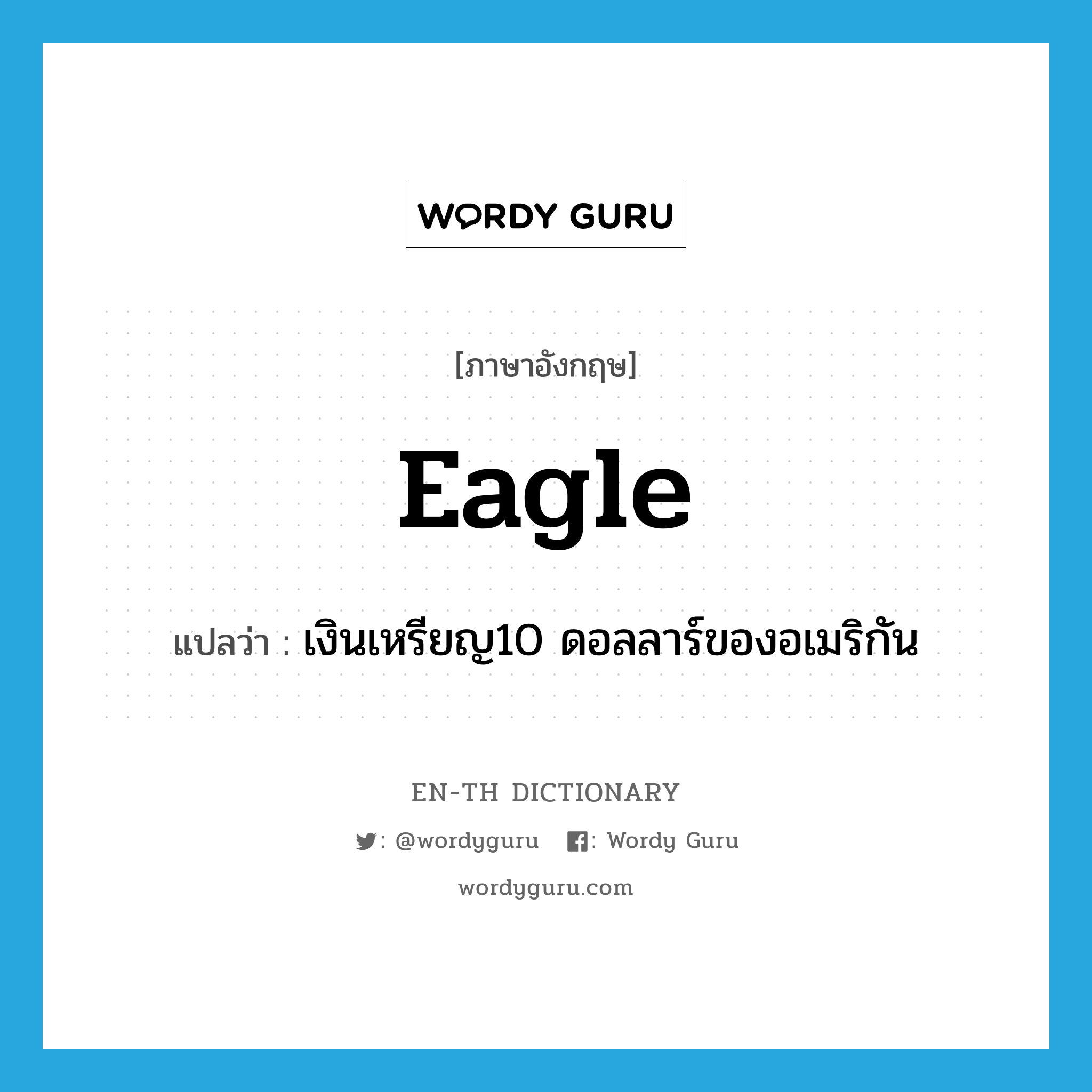 eagle แปลว่า?, คำศัพท์ภาษาอังกฤษ eagle แปลว่า เงินเหรียญ10 ดอลลาร์ของอเมริกัน ประเภท N หมวด N