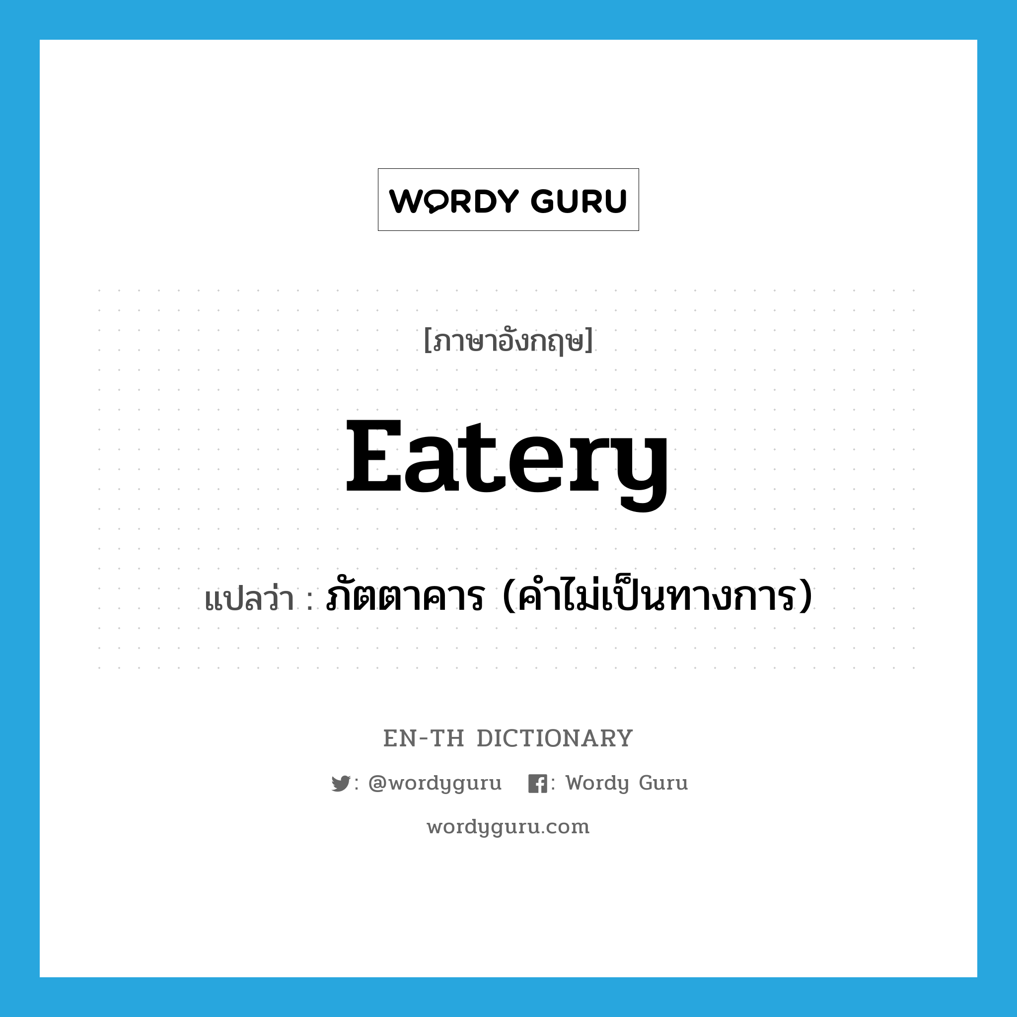 eatery แปลว่า?, คำศัพท์ภาษาอังกฤษ eatery แปลว่า ภัตตาคาร (คำไม่เป็นทางการ) ประเภท N หมวด N