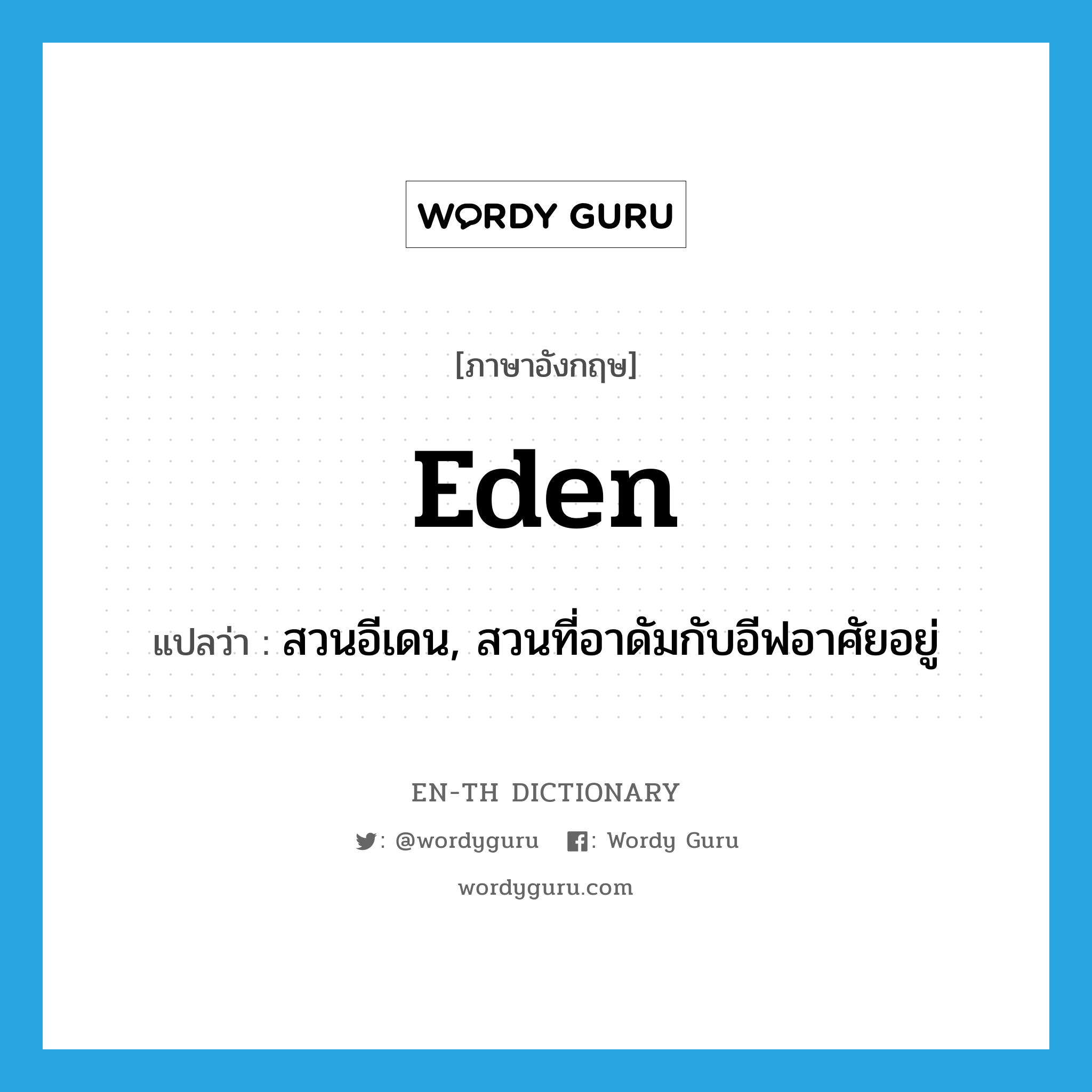 Eden แปลว่า?, คำศัพท์ภาษาอังกฤษ Eden แปลว่า สวนอีเดน, สวนที่อาดัมกับอีฟอาศัยอยู่ ประเภท N หมวด N