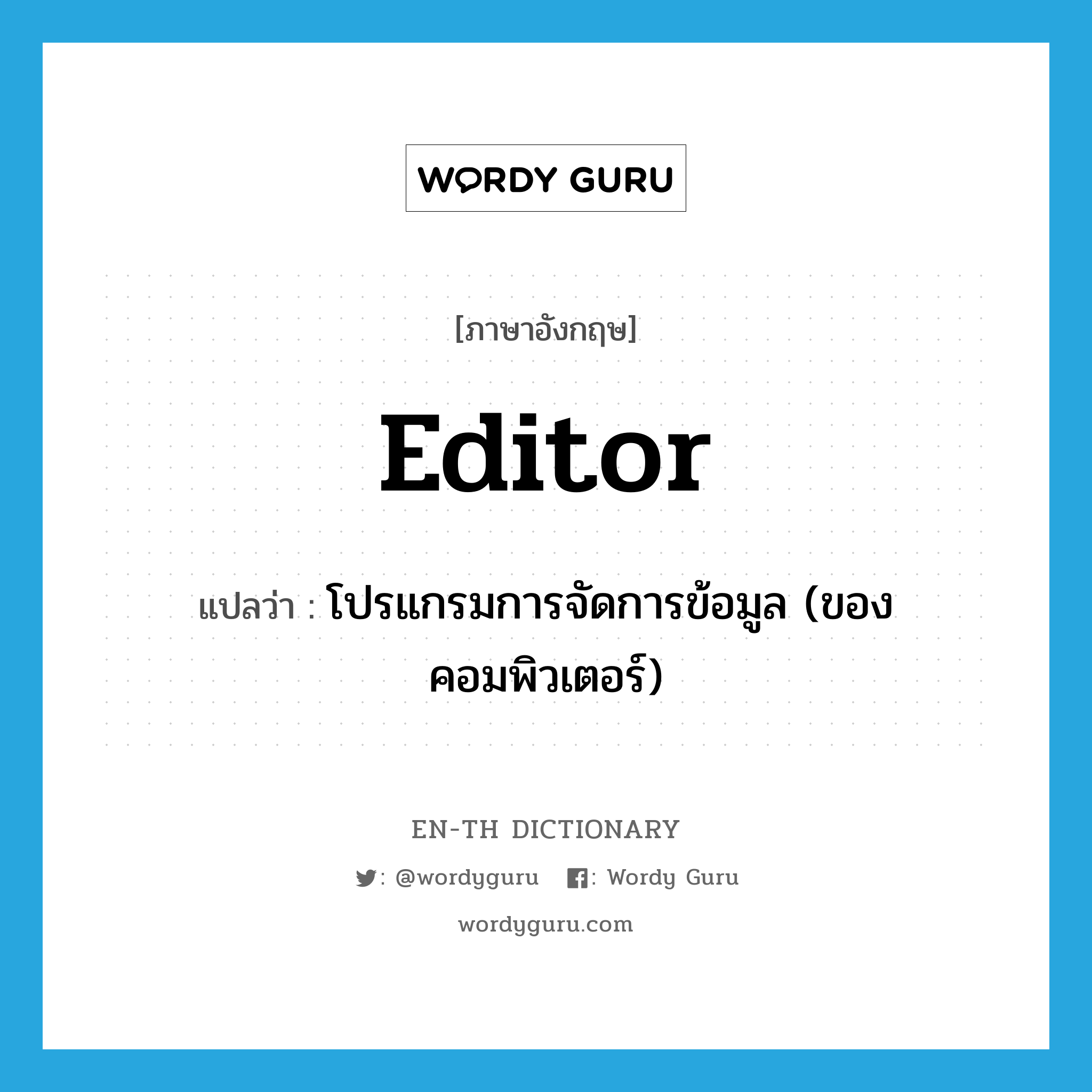 editor แปลว่า?, คำศัพท์ภาษาอังกฤษ editor แปลว่า โปรแกรมการจัดการข้อมูล (ของคอมพิวเตอร์) ประเภท N หมวด N