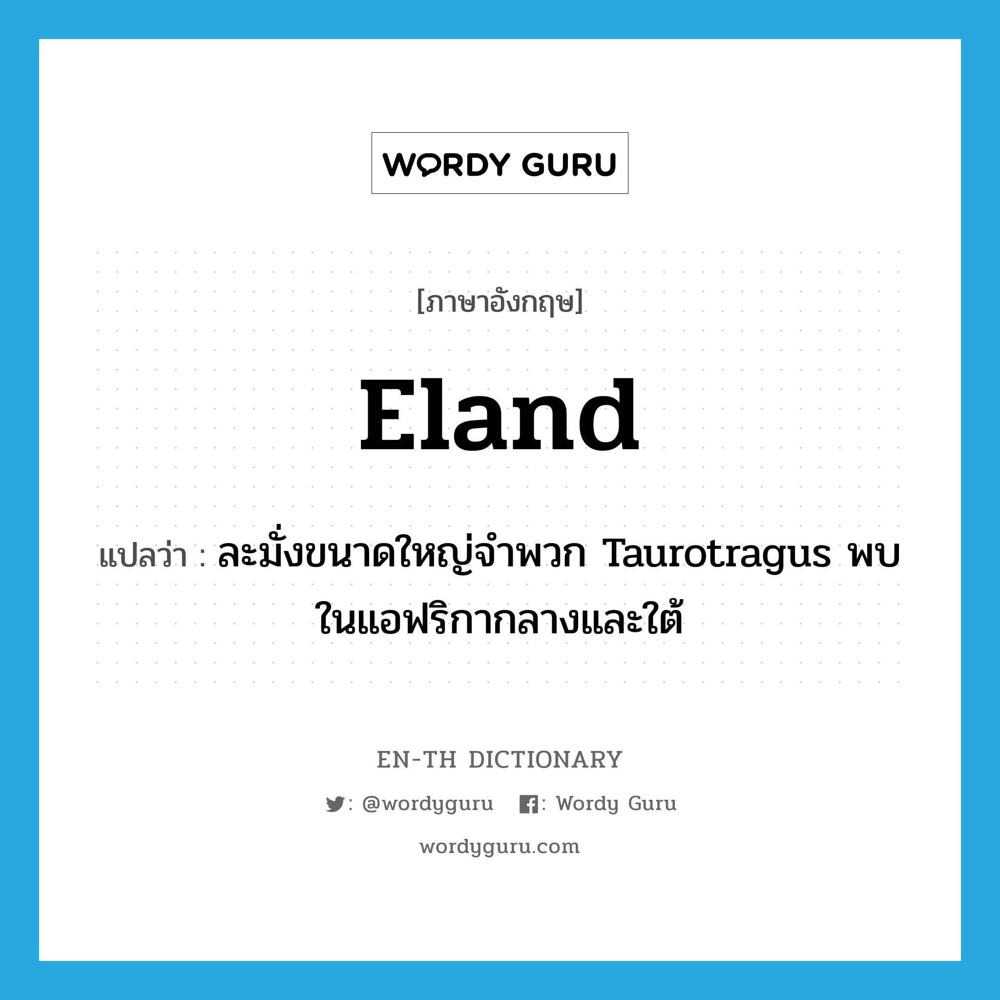 eland แปลว่า?, คำศัพท์ภาษาอังกฤษ eland แปลว่า ละมั่งขนาดใหญ่จำพวก Taurotragus พบในแอฟริกากลางและใต้ ประเภท N หมวด N