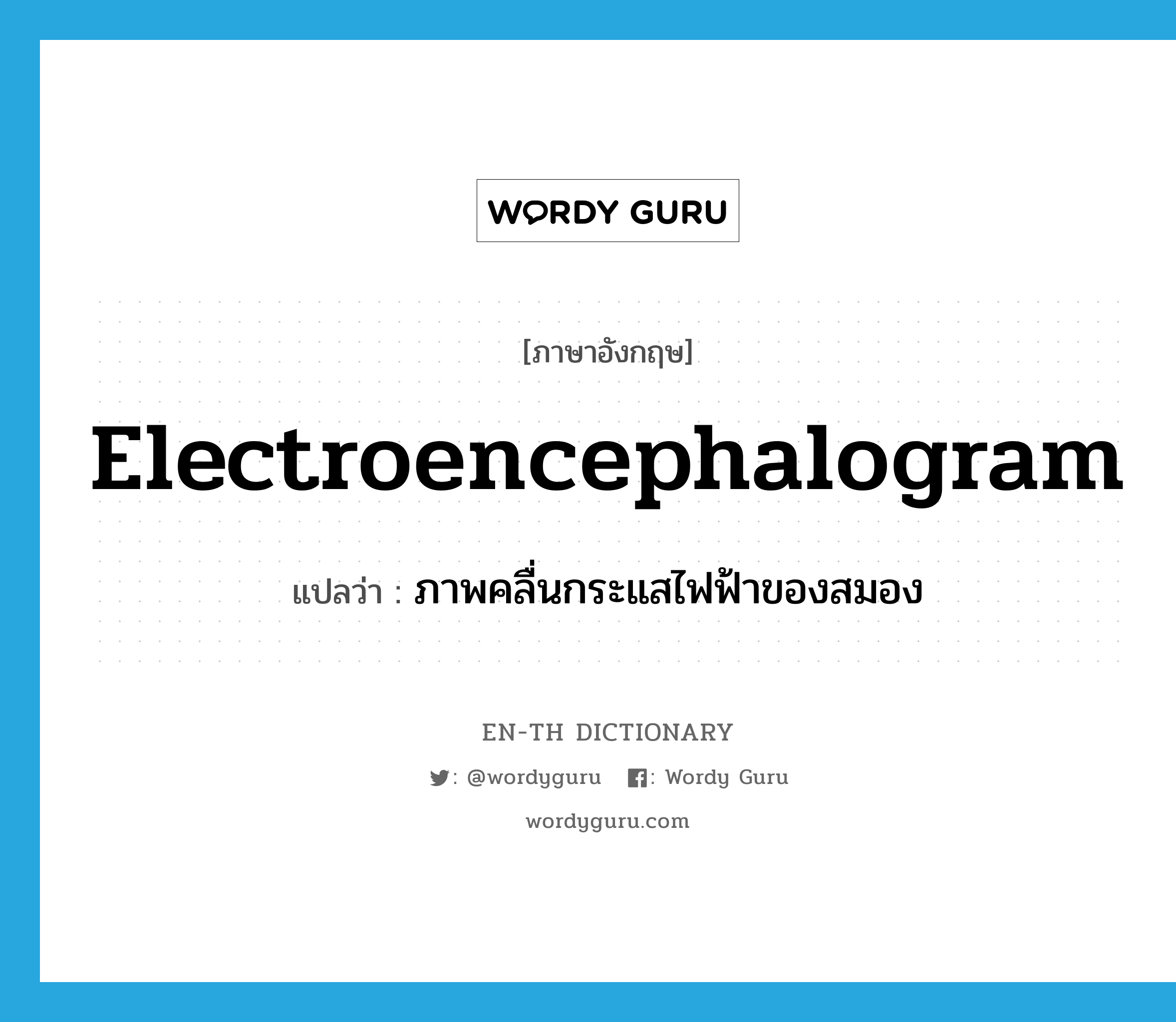 electroencephalogram แปลว่า?, คำศัพท์ภาษาอังกฤษ electroencephalogram แปลว่า ภาพคลื่นกระแสไฟฟ้าของสมอง ประเภท N หมวด N