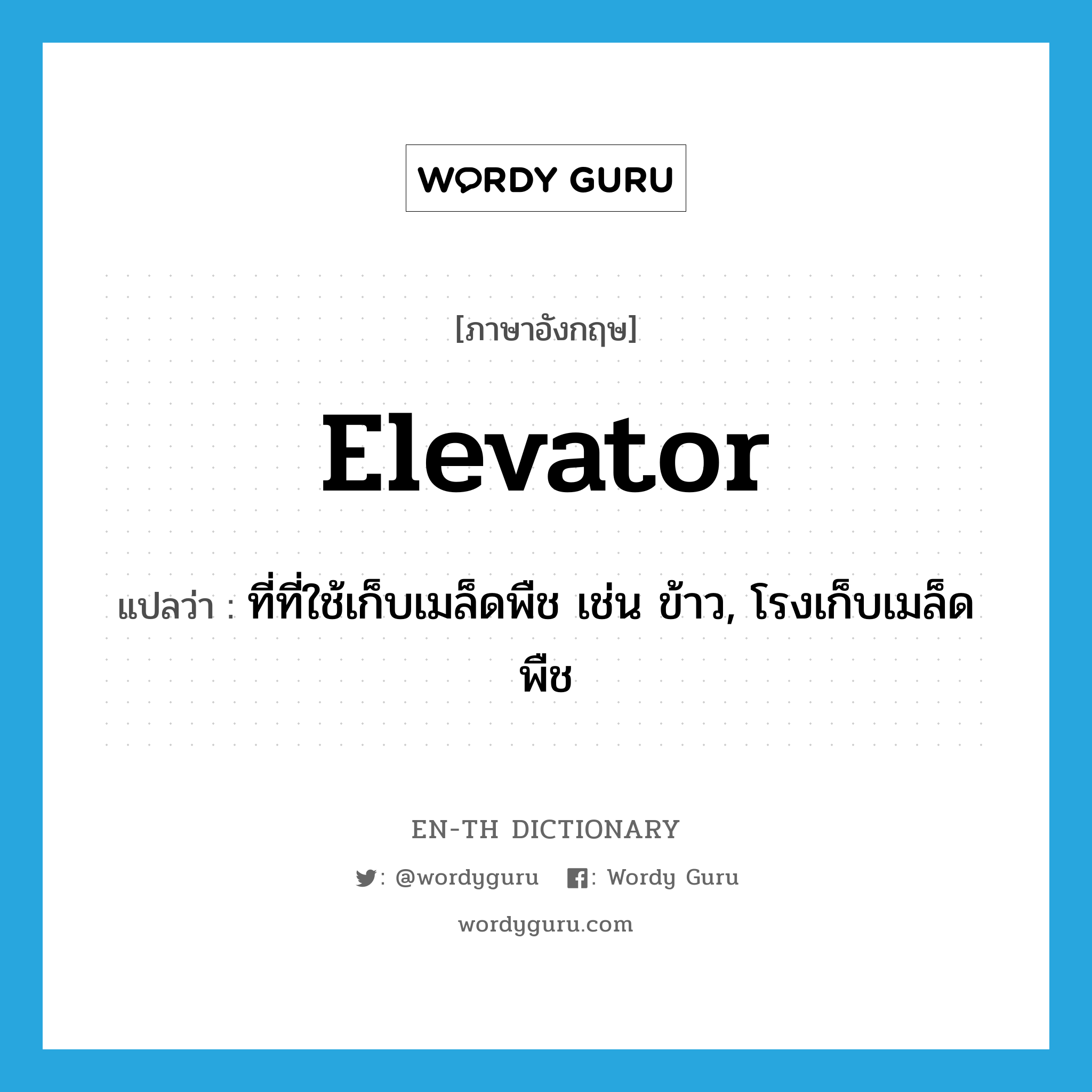 elevator แปลว่า?, คำศัพท์ภาษาอังกฤษ elevator แปลว่า ที่ที่ใช้เก็บเมล็ดพืช เช่น ข้าว, โรงเก็บเมล็ดพืช ประเภท N หมวด N