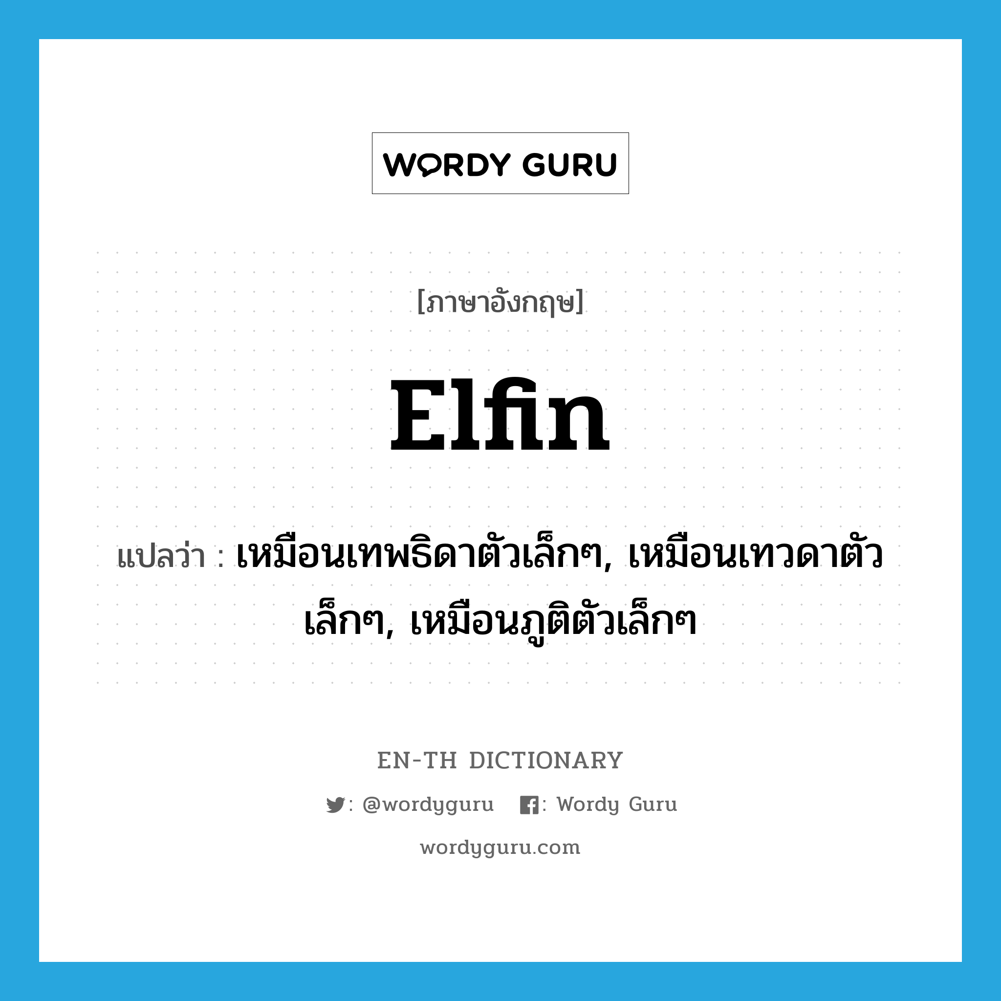 elfin แปลว่า?, คำศัพท์ภาษาอังกฤษ elfin แปลว่า เหมือนเทพธิดาตัวเล็กๆ, เหมือนเทวดาตัวเล็กๆ, เหมือนภูติตัวเล็กๆ ประเภท ADJ หมวด ADJ