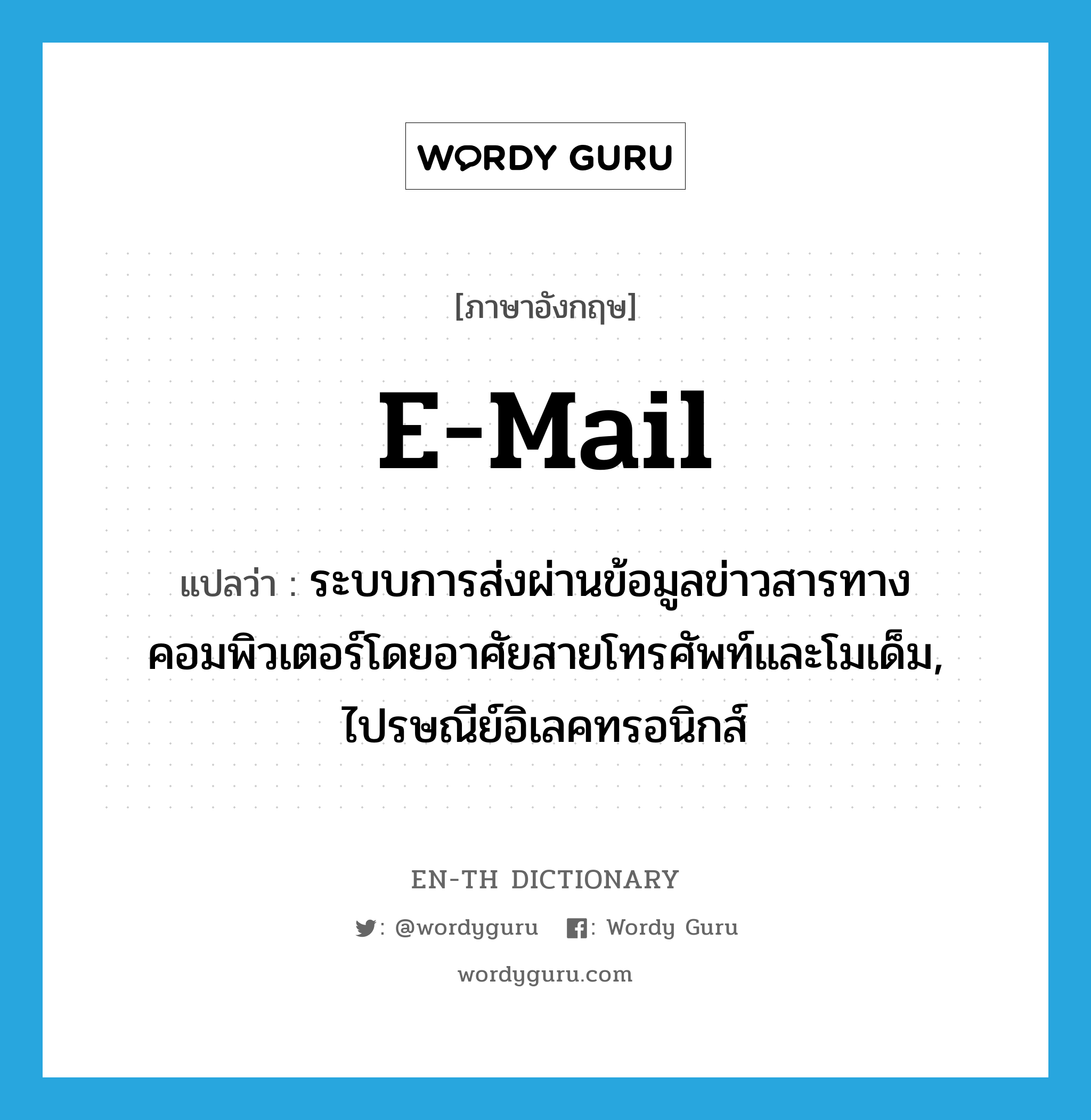 e-mail แปลว่า?, คำศัพท์ภาษาอังกฤษ e-mail แปลว่า ระบบการส่งผ่านข้อมูลข่าวสารทางคอมพิวเตอร์โดยอาศัยสายโทรศัพท์และโมเด็ม, ไปรษณีย์อิเลคทรอนิกส์ ประเภท N หมวด N