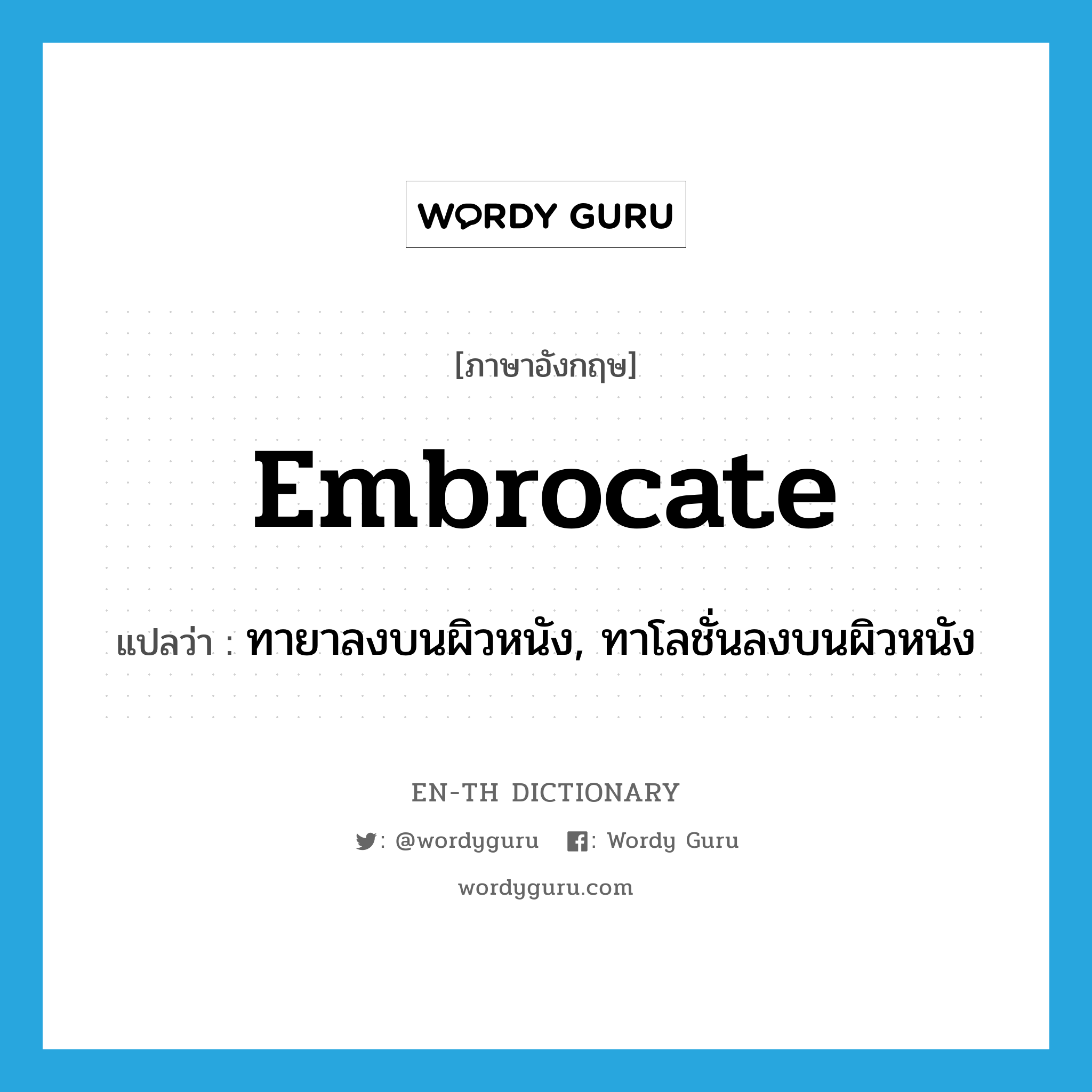 embrocate แปลว่า?, คำศัพท์ภาษาอังกฤษ embrocate แปลว่า ทายาลงบนผิวหนัง, ทาโลชั่นลงบนผิวหนัง ประเภท VT หมวด VT